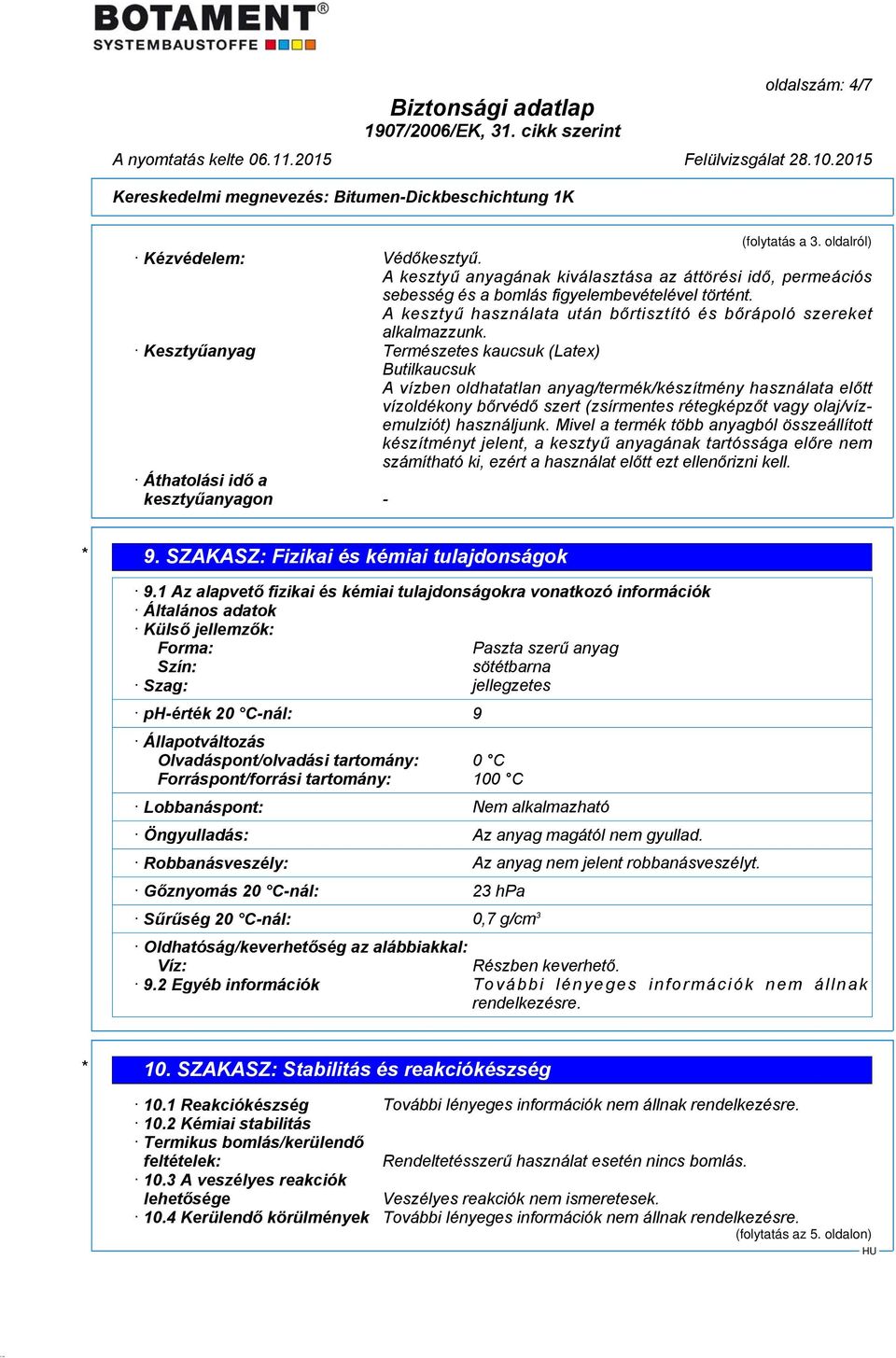 Kesztyűanyag Természetes kaucsuk (Latex) Butilkaucsuk A vízben oldhatatlan anyag/termék/készítmény használata előtt vízoldékony bőrvédő szert (zsírmentes rétegképzőt vagy olaj/vízemulziót)