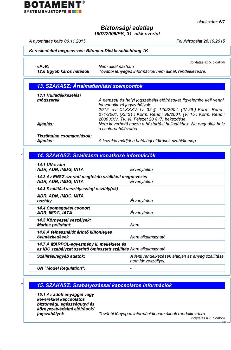 ) Korm. Rend.; 98/2001. (VI.15.) Korm. Rend.; 2000 XXV. Tv. VI. Fejezet 20 (7) bekezdése. Ajánlás: Nem keverhető hozzá a háztartási hulladékhoz. Ne engedjük bele a csatornahálózatba.