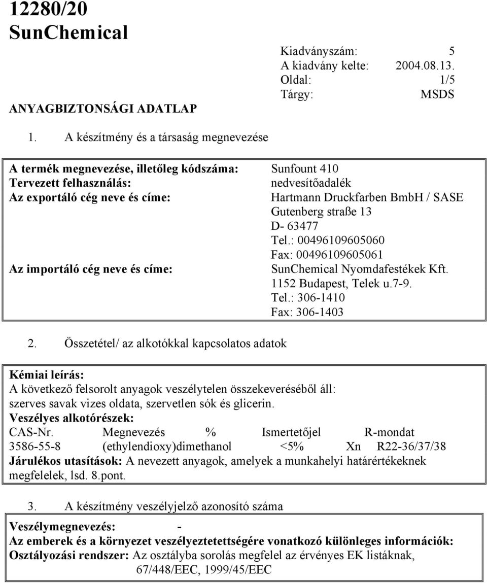 Gutenberg straße 13 D- 63477 Tel.: 00496109605060 Fax: 00496109605061 Az importáló cég neve és címe: SunChemical Nyomdafestékek Kft. 1152 Budapest, Telek u.7-9. Tel.: 306-1410 Fax: 306-1403 2.