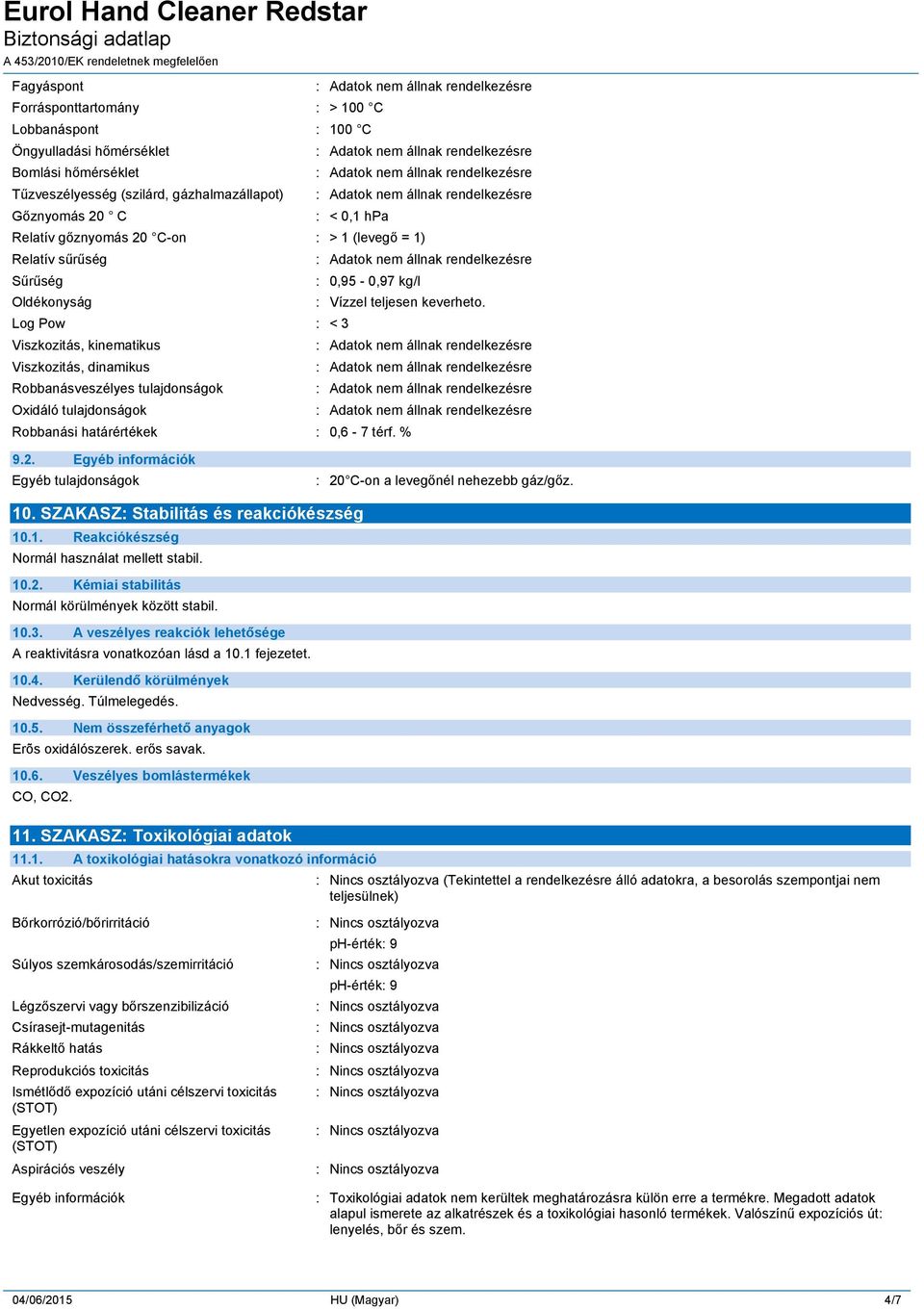 Vízzel teljesen keverheto. Robbanási határértékek : 0,6-7 térf. % 9.2. Egyéb tulajdonságok : 20 C-on a levegőnél nehezebb gáz/gőz. 10. SZAKASZ: Stabilitás és reakciókészség 10.1. Reakciókészség Normál használat mellett stabil.