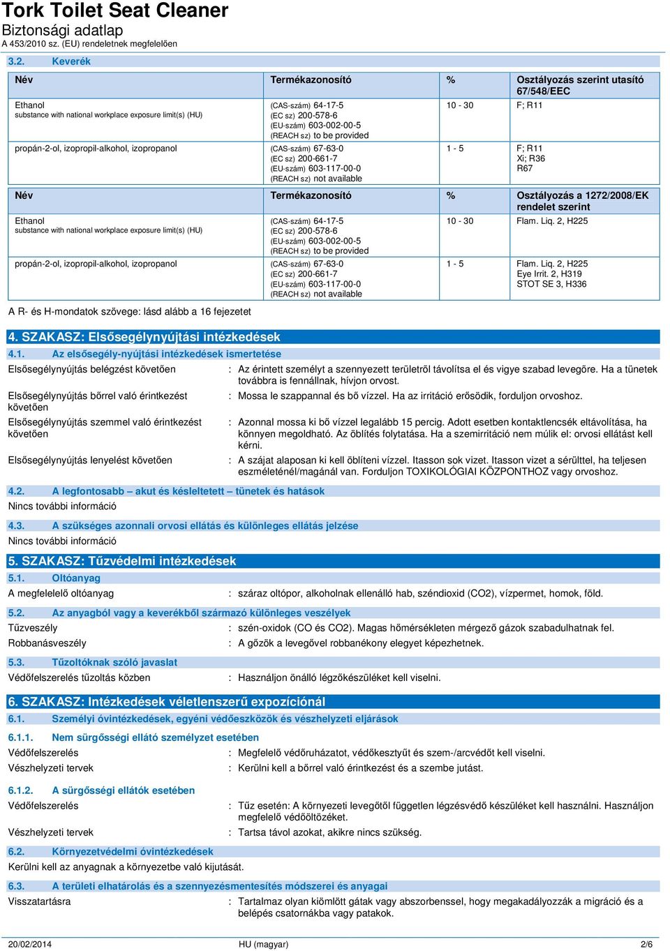 Termékazonosító % Osztályozás a 1272/2008/EK rendelet szerint Ethanol substance with national workplace exposure limit(s) (HU) (CAS-szám) 64-17-5 (EC sz) 200-578-6 (EU-szám) 603-002-00-5 (REACH sz)