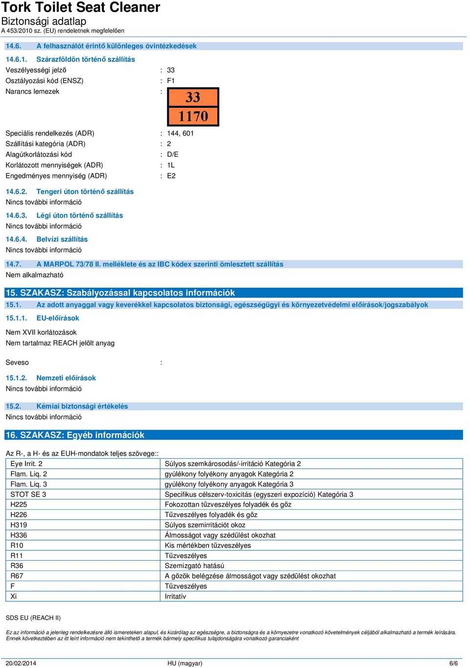 Légi úton történő szállítás 14.6.4. Belvízi szállítás 14.7. A MARPOL 73/78 II. melléklete és az IBC kódex szerinti ömlesztett szállítás Nem alkalmazható 15.