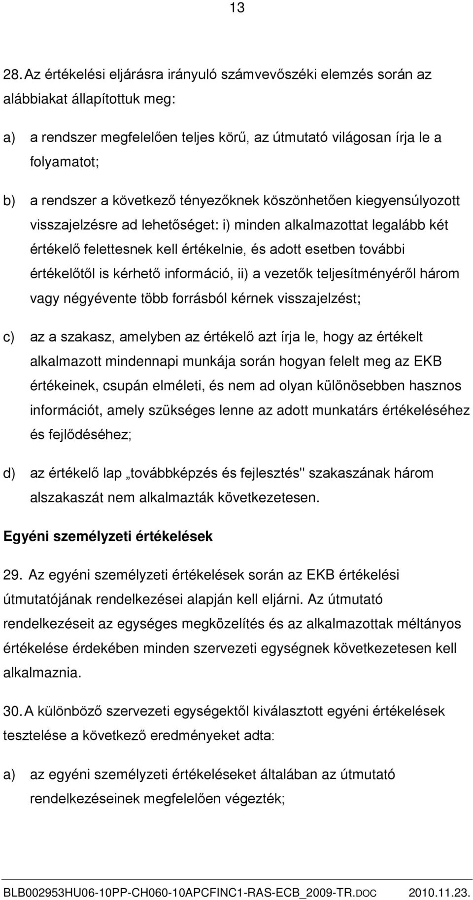 következő tényezőknek köszönhetően kiegyensúlyozott visszajelzésre ad lehetőséget: i) minden alkalmazottat legalább két értékelő felettesnek kell értékelnie, és adott esetben további értékelőtől is