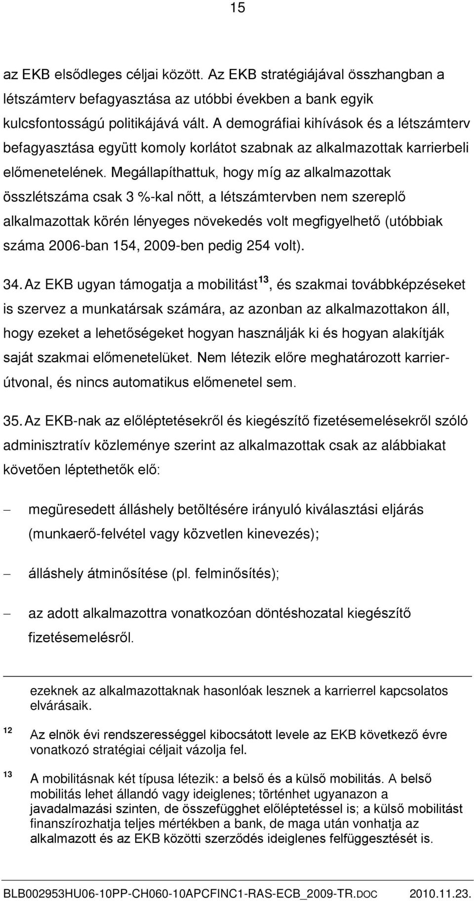 Megállapíthattuk, hogy míg az alkalmazottak összlétszáma csak 3 %-kal nőtt, a létszámtervben nem szereplő alkalmazottak körén lényeges növekedés volt megfigyelhető (utóbbiak száma 2006-ban 154,