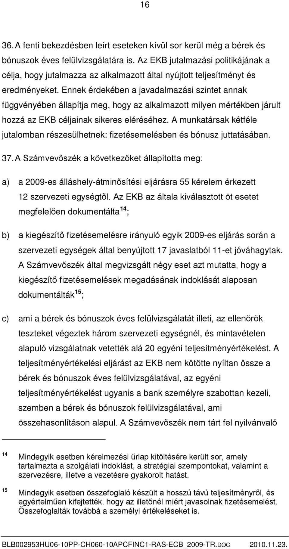 Ennek érdekében a javadalmazási szintet annak függvényében állapítja meg, hogy az alkalmazott milyen mértékben járult hozzá az EKB céljainak sikeres eléréséhez.