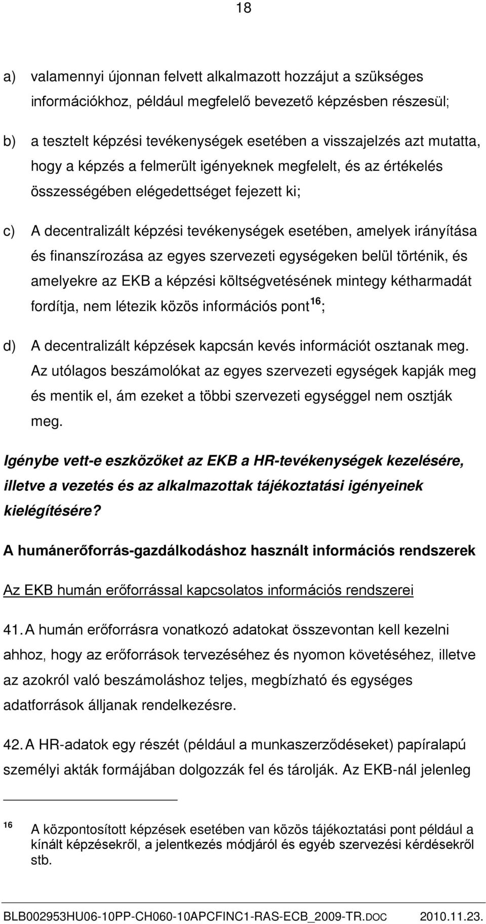 finanszírozása az egyes szervezeti egységeken belül történik, és amelyekre az EKB a képzési költségvetésének mintegy kétharmadát fordítja, nem létezik közös információs pont 16 ; d) A decentralizált