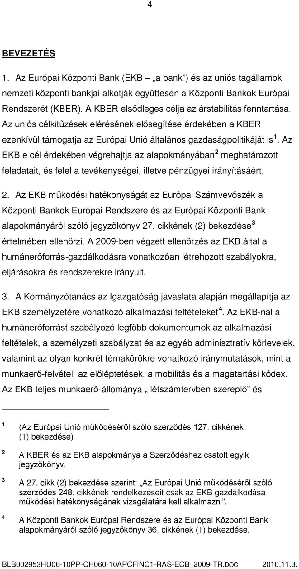 Az EKB e cél érdekében végrehajtja az alapokmányában 2 