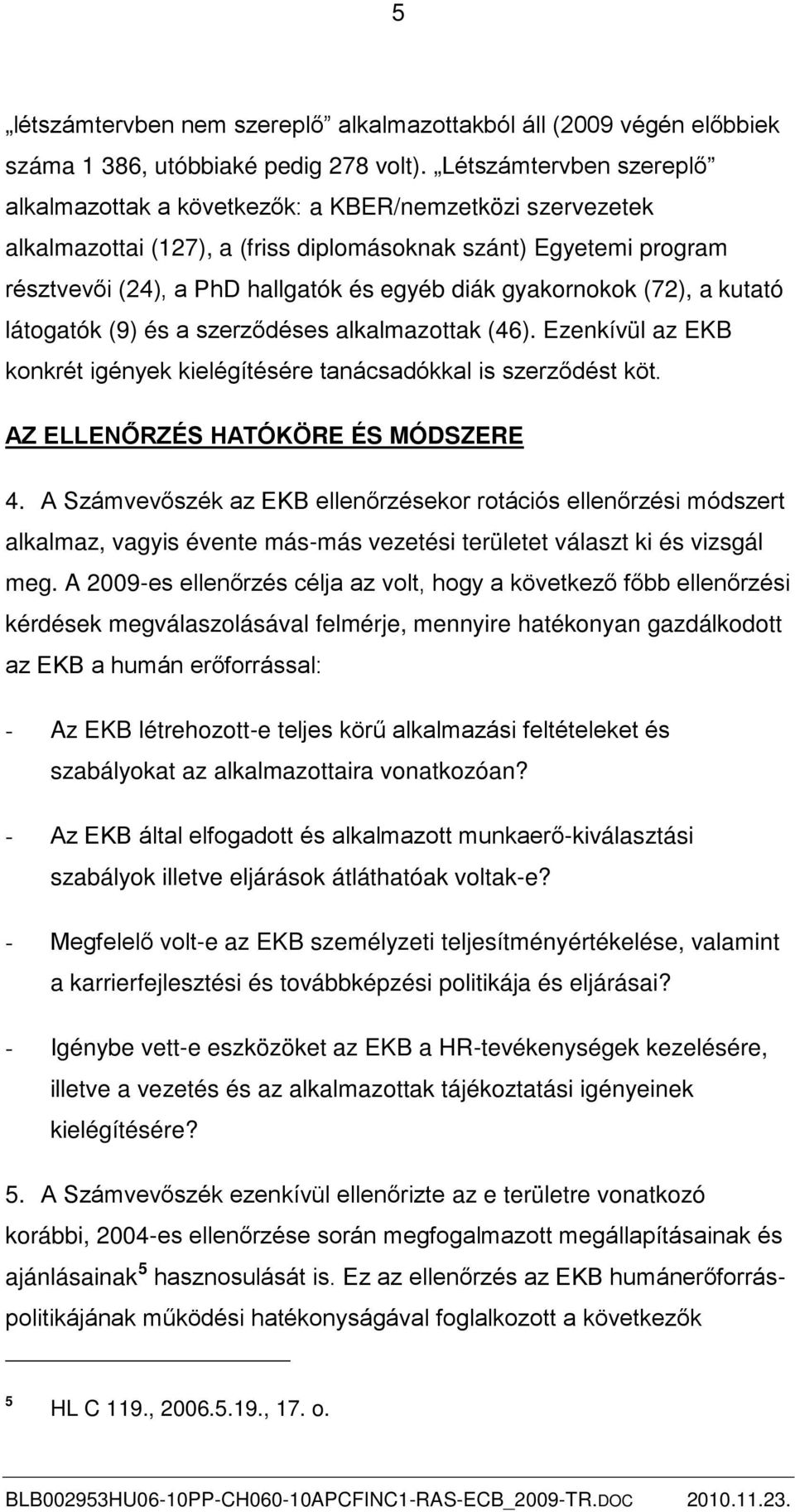 gyakornokok (72), a kutató látogatók (9) és a szerződéses alkalmazottak (46). Ezenkívül az EKB konkrét igények kielégítésére tanácsadókkal is szerződést köt. AZ ELLENŐRZÉS HATÓKÖRE ÉS MÓDSZERE 4.