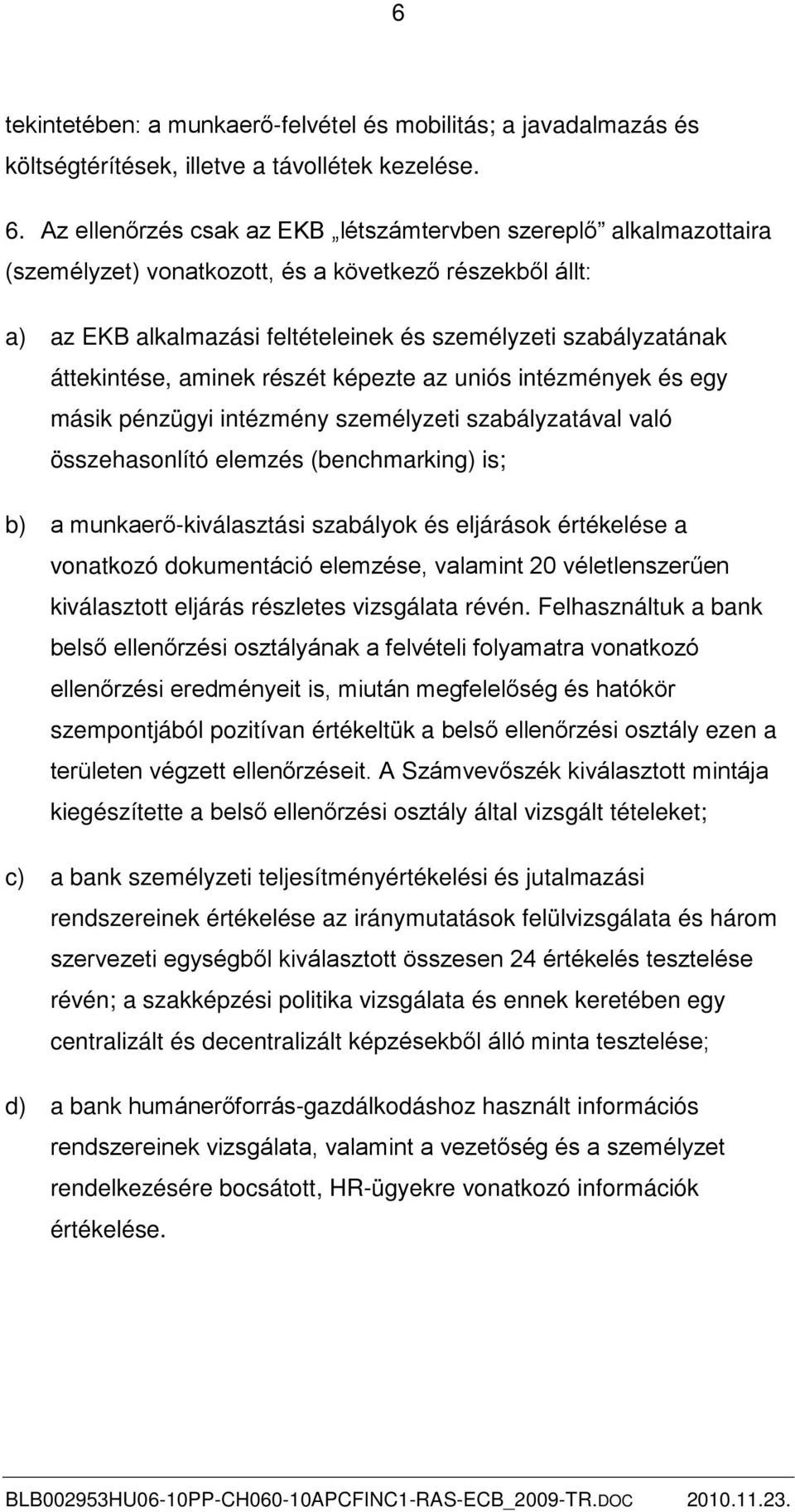 áttekintése, aminek részét képezte az uniós intézmények és egy másik pénzügyi intézmény személyzeti szabályzatával való összehasonlító elemzés (benchmarking) is; b) a munkaerő-kiválasztási szabályok