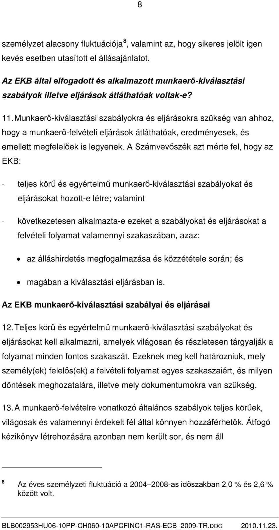 Munkaerő-kiválasztási szabályokra és eljárásokra szükség van ahhoz, hogy a munkaerő-felvételi eljárások átláthatóak, eredményesek, és emellett megfelelőek is legyenek.