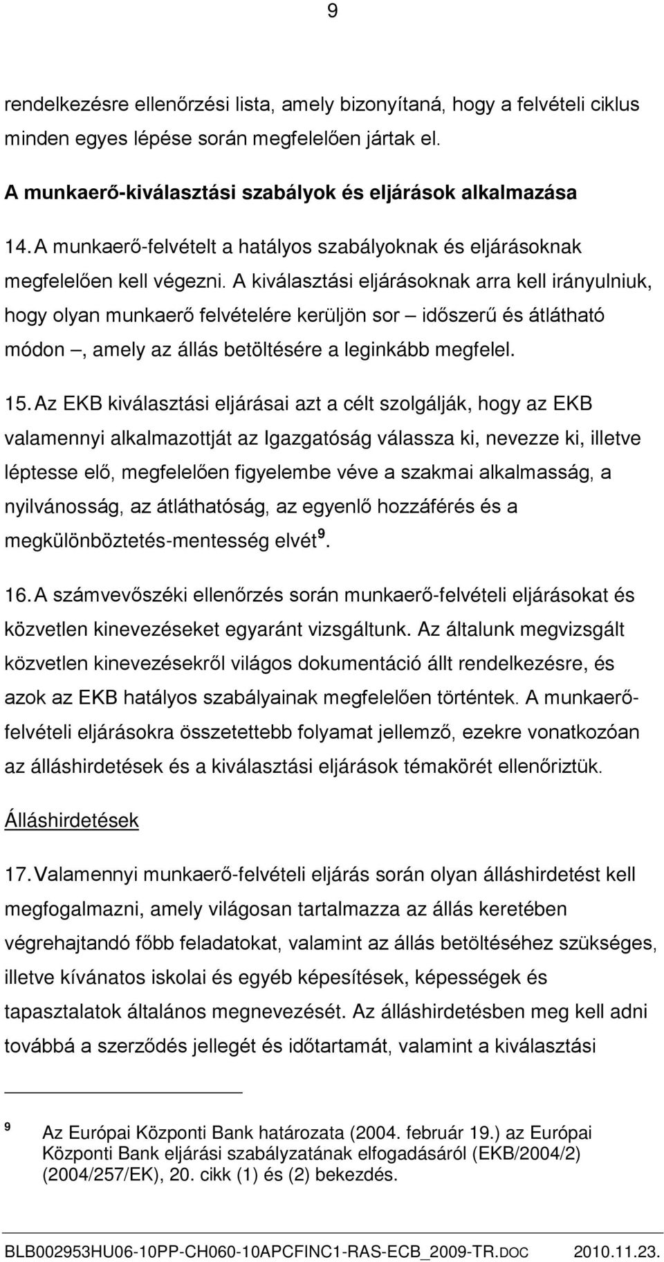 A kiválasztási eljárásoknak arra kell irányulniuk, hogy olyan munkaerő felvételére kerüljön sor időszerű és átlátható módon, amely az állás betöltésére a leginkább megfelel. 15.