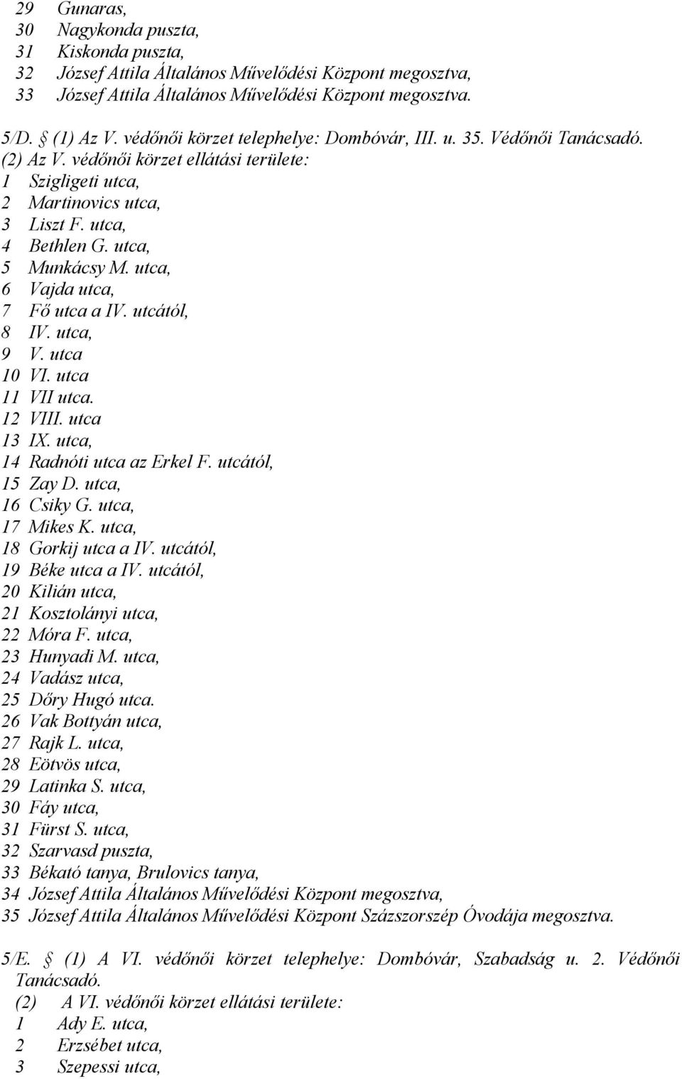 utca, 6 Vajda utca, 7 Fő utca a IV. utcától, 8 IV. utca, 9 V. utca 10 VI. utca 11 VII utca. 12 VIII. utca 13 IX. utca, 14 Radnóti utca az Erkel F. utcától, 15 Zay D. utca, 16 Csiky G.