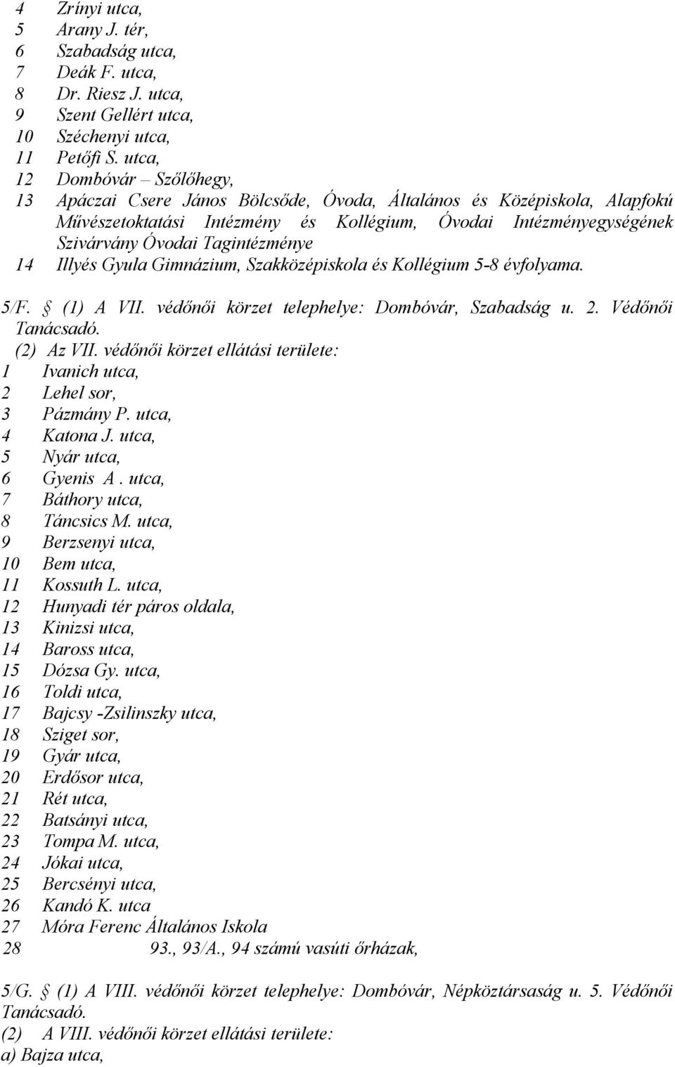 Tagintézménye 14 Illyés Gyula Gimnázium, Szakközépiskola és Kollégium 5-8 évfolyama. 5/F. (1) A VII. védőnői körzet telephelye: Dombóvár, Szabadság u. 2. Védőnői Tanácsadó. (2) Az VII.