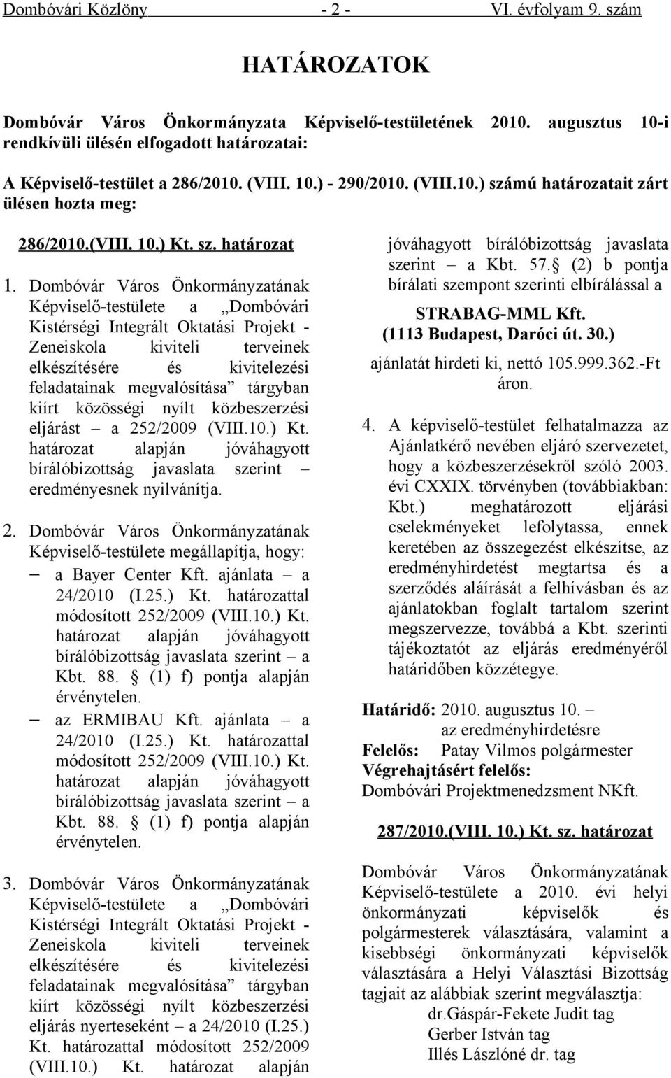 Képviselő-testülete a Dombóvári Kistérségi Integrált Oktatási Projekt - Zeneiskola kiviteli terveinek elkészítésére és kivitelezési feladatainak megvalósítása tárgyban kiírt közösségi nyílt