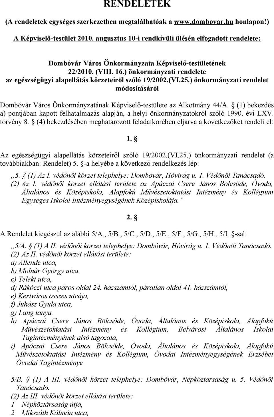 ) önkormányzati rendelete az egészségügyi alapellátás körzeteiről szóló 19/2002.(VI.25.) önkormányzati rendelet módosításáról Képviselő-testülete az Alkotmány 44/A.