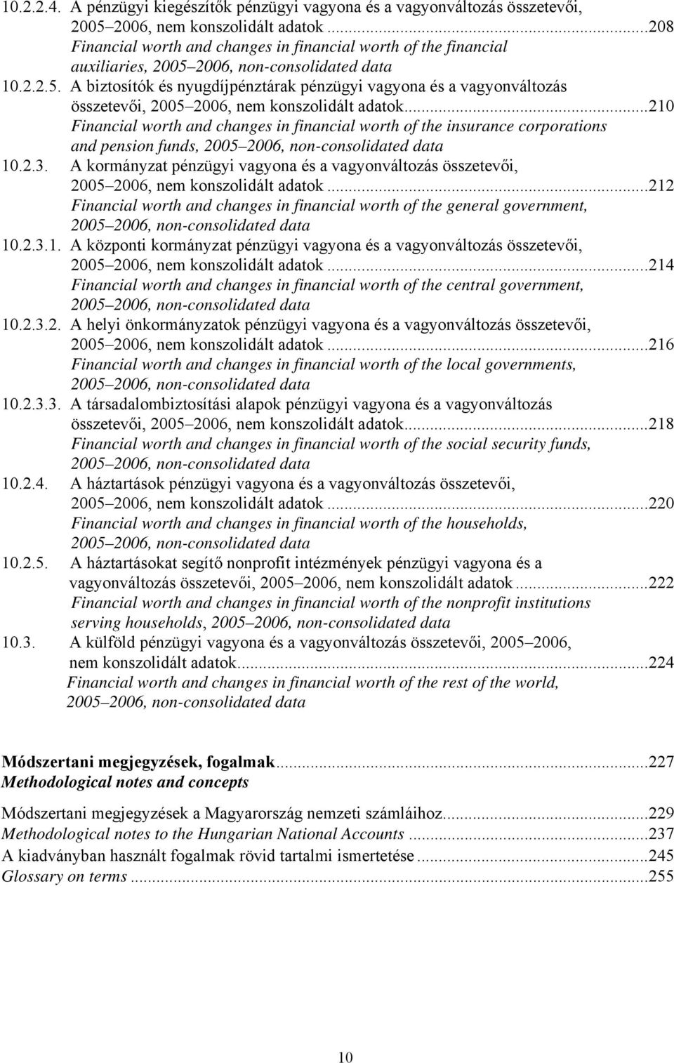 2006, non-consolidated data 10.2.2.5. A biztosítók és nyugdíjpénztárak pénzügyi vagyona és a vagyonváltozás összetevői, 2005 2006, nem konszolidált adatok.