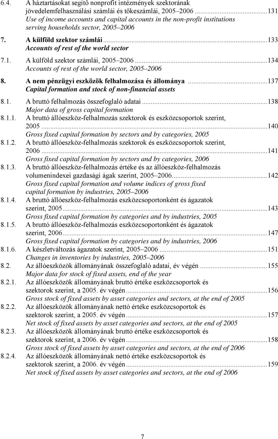 ..134 Accounts of rest of the world sector, 2005 2006 8. A nem pénzügyi eszközök felhalmozása és állománya...137 Capital formation and stock of non-financial assets 8.1. A bruttó felhalmozás összefoglaló adatai.