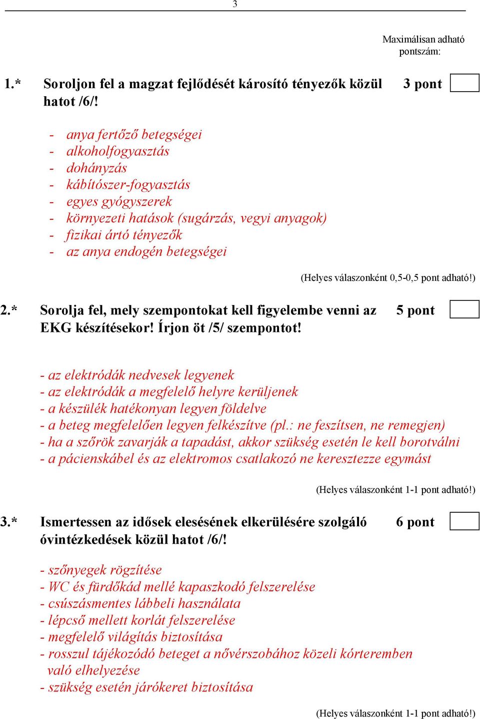 betegségei (Helyes válaszonként 0,5-0,5 pont adható!) 2.* Sorolja fel, mely szempontokat kell figyelembe venni az 5 pont EKG készítésekor! Írjon öt /5/ szempontot!