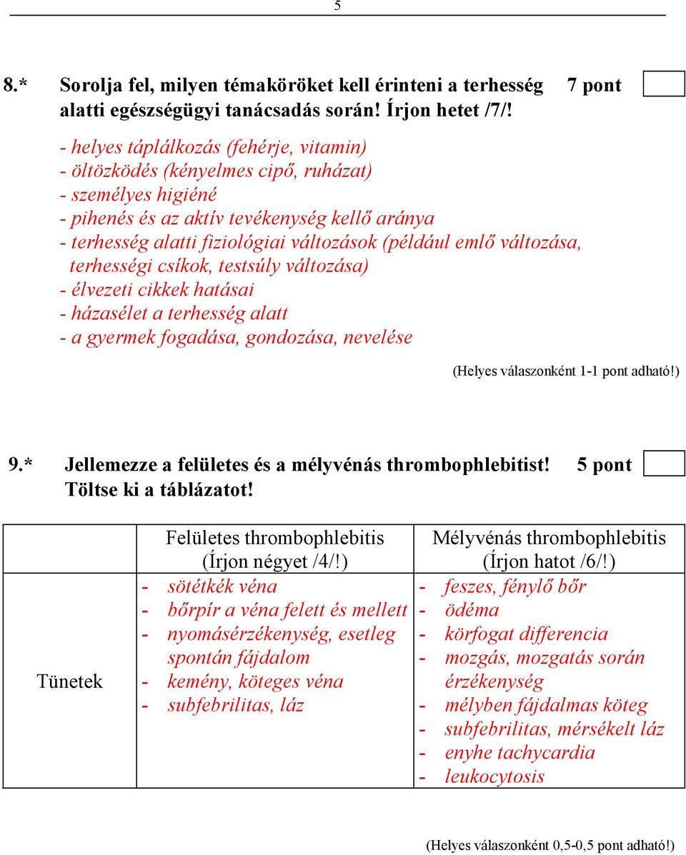 emlı változása, terhességi csíkok, testsúly változása) - élvezeti cikkek hatásai - házasélet a terhesség alatt - a gyermek fogadása, gondozása, nevelése 9.