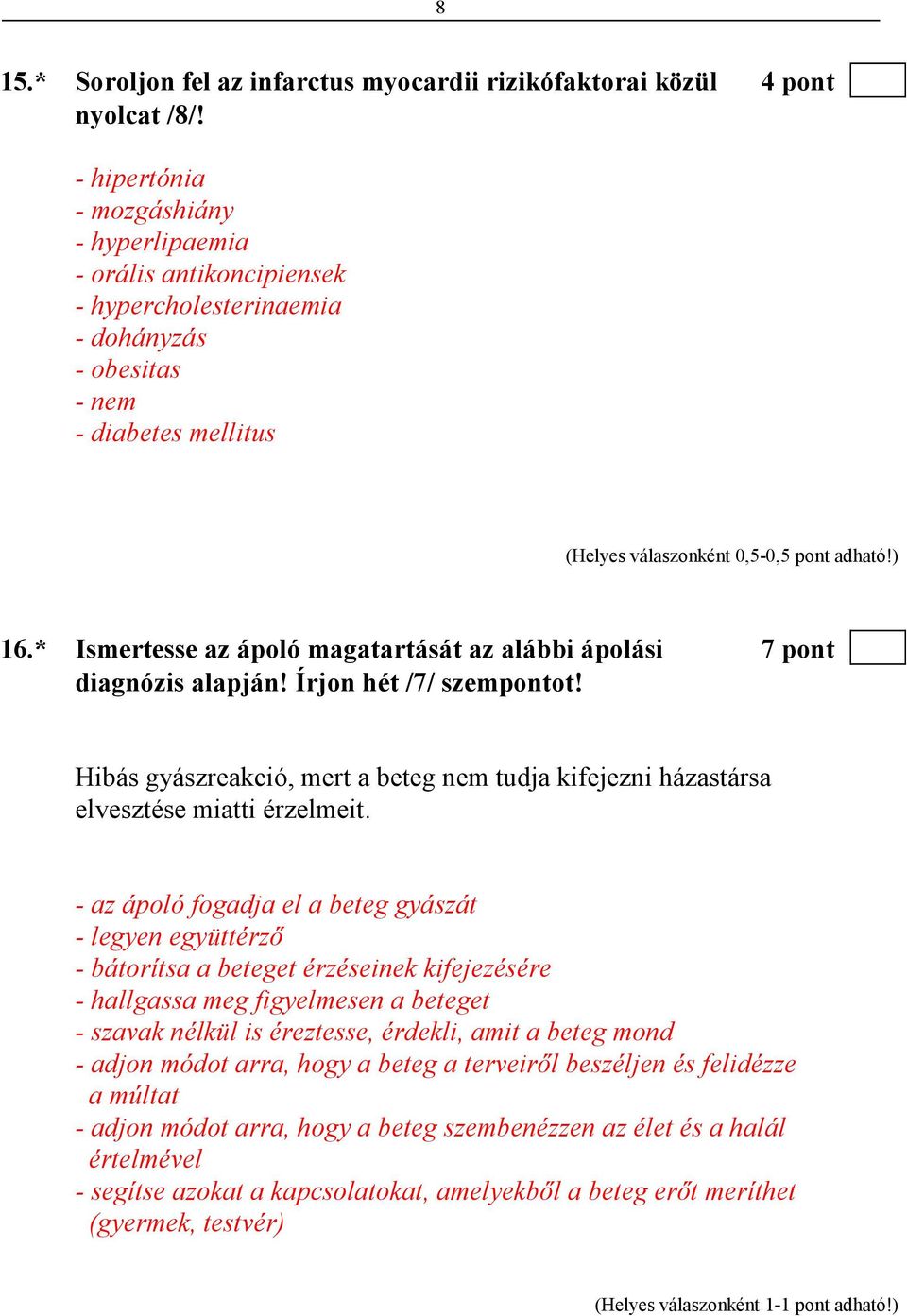 * Ismertesse az ápoló magatartását az alábbi ápolási 7 pont diagnózis alapján! Írjon hét /7/ szempontot! Hibás gyászreakció, mert a beteg nem tudja kifejezni házastársa elvesztése miatti érzelmeit.