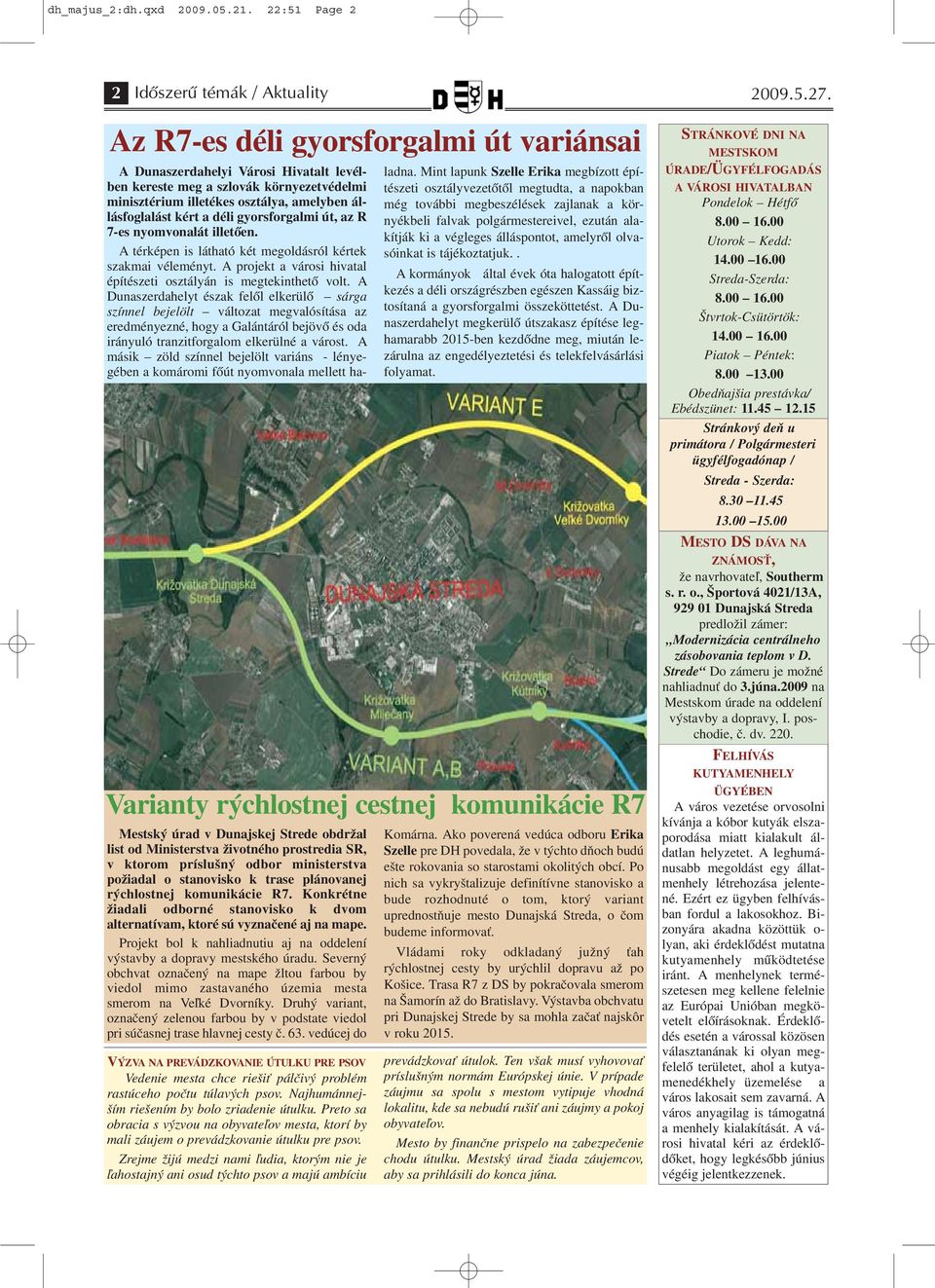 gyorsforgalmi út, az R 7-es nyomvonalát illetően. A térképen is látható két megoldásról kértek szakmai véleményt. A projekt a városi hivatal építészeti osztályán is megtekinthető volt.