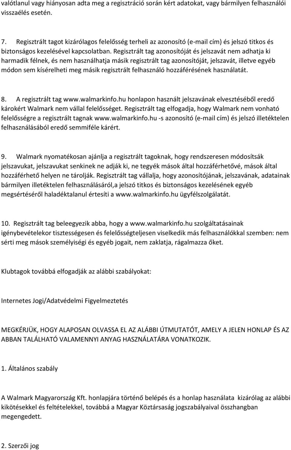 Regisztrált tag azonosítóját és jelszavát nem adhatja ki harmadik félnek, és nem használhatja másik regisztrált tag azonosítóját, jelszavát, illetve egyéb módon sem kísérelheti meg másik regisztrált