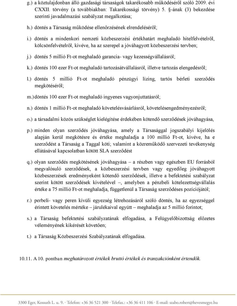 ) döntés a mindenkori nemzeti közbeszerzési értékhatárt meghaladó hitelfelvételről, kölcsönfelvételről, kivéve, ha az szerepel a jóváhagyott közbeszerzési tervben; j.