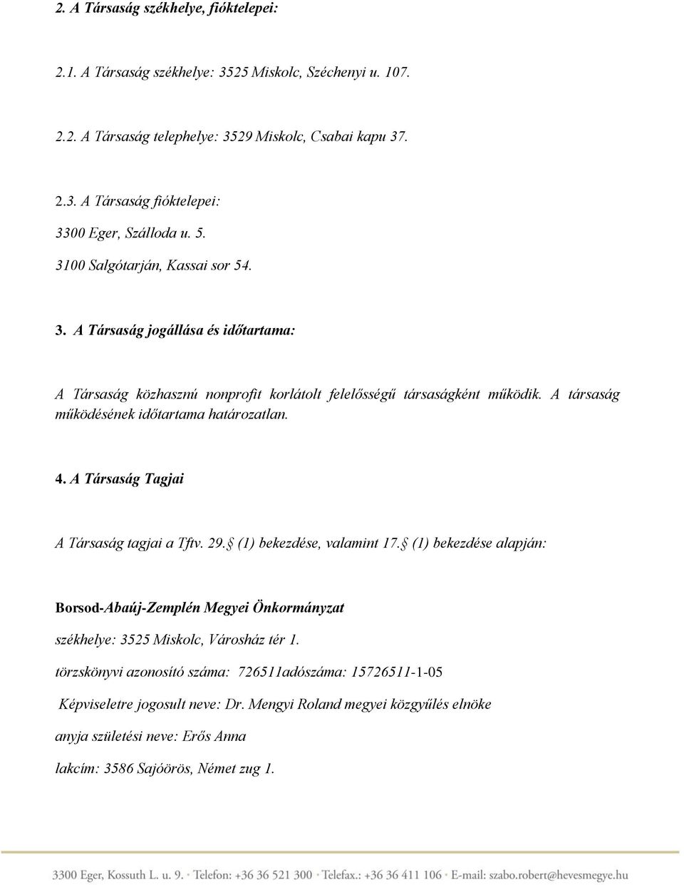 4. A Társaság Tagjai A Társaság tagjai a Tftv. 29. (1) bekezdése, valamint 17. (1) bekezdése alapján: Borsod-Abaúj-Zemplén Megyei Önkormányzat székhelye: 3525 Miskolc, Városház tér 1.