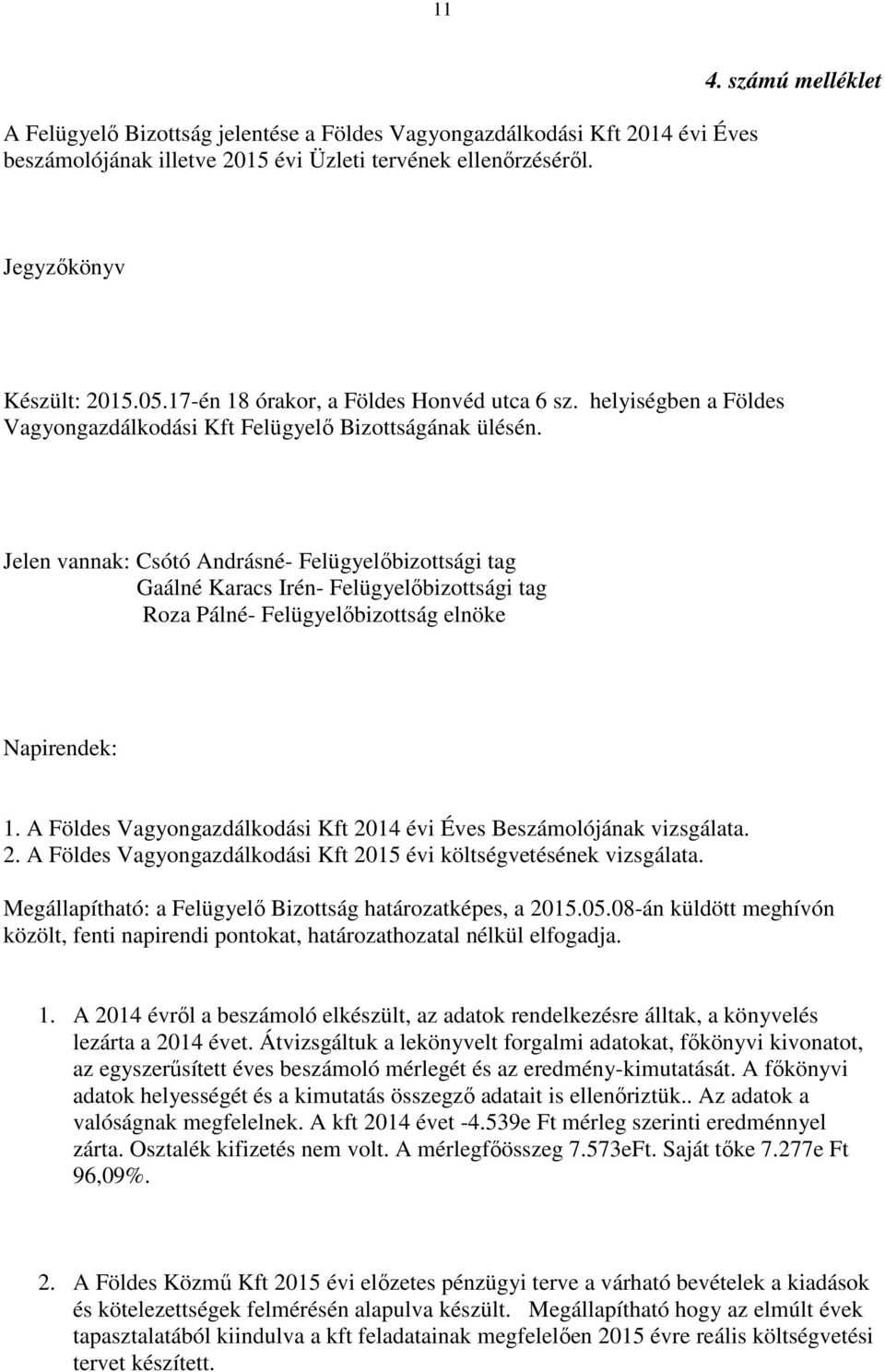 Jelen vannak: Csótó Andrásné- Felügyelőbizottsági tag Gaálné Karacs Irén- Felügyelőbizottsági tag Roza Pálné- Felügyelőbizottság elnöke Napirendek: 1.