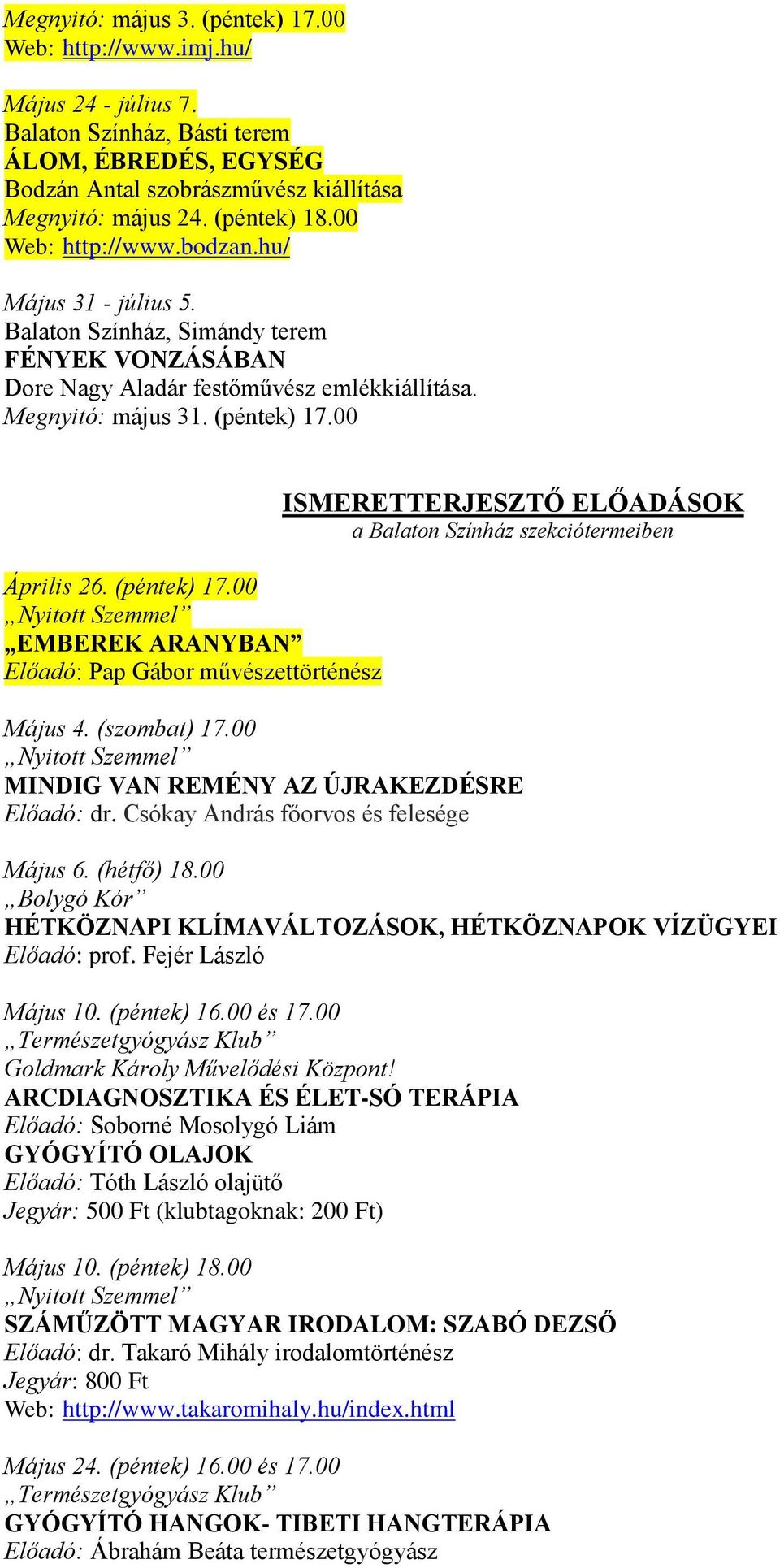 00 Április 26. (péntek) 17.00 Nyitott Szemmel EMBEREK ARANYBAN Előadó: Pap Gábor művészettörténész ISMERETTERJESZTŐ ELŐADÁSOK a Balaton Színház szekciótermeiben Május 4. (szombat) 17.