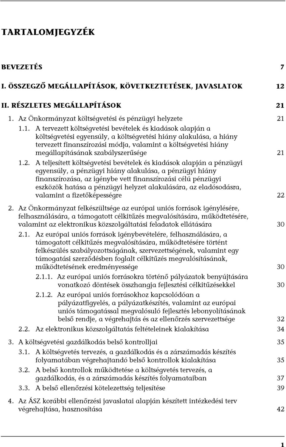 1. Az Önkormányzat költségvetési és pénzügyi helyzete 21 1.1. A tervezett költségvetési bevételek és kiadások alapján a költségvetési egyensúly, a költségvetési hiány alakulása, a hiány tervezett