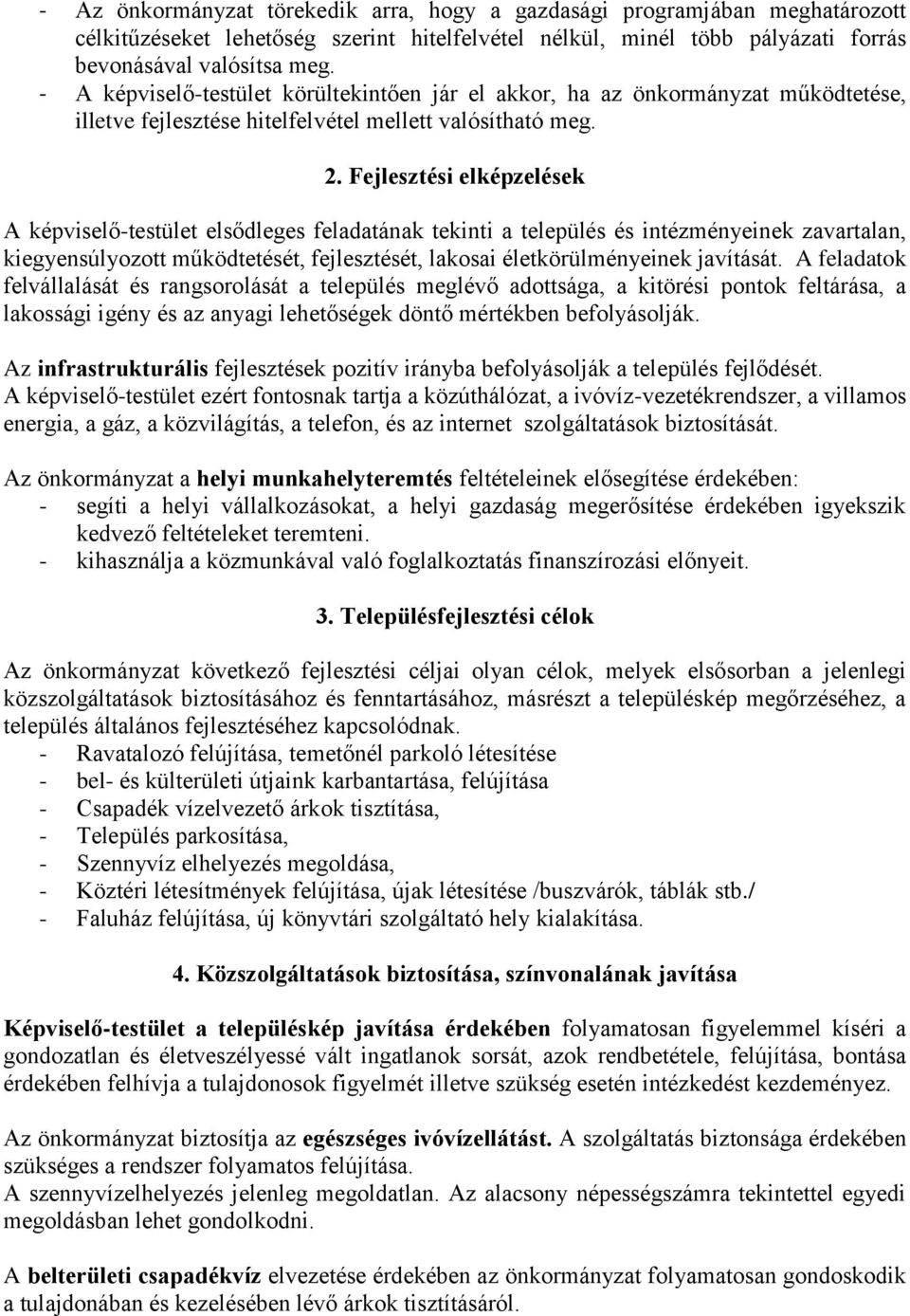 Fejlesztési elképzelések A képviselő-testület elsődleges feladatának tekinti a település és intézményeinek zavartalan, kiegyensúlyozott működtetését, fejlesztését, lakosai életkörülményeinek