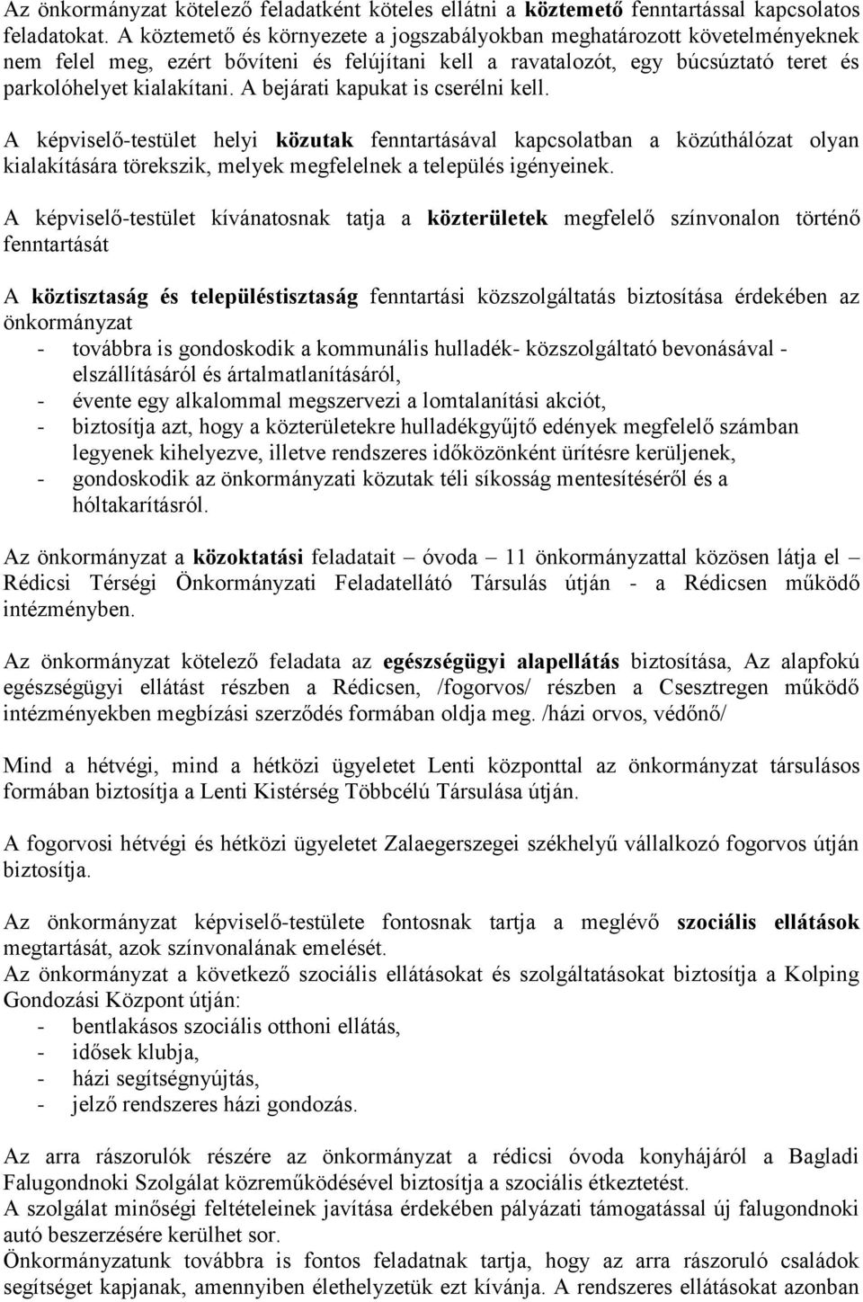 A bejárati kapukat is cserélni kell. A képviselő-testület helyi közutak fenntartásával kapcsolatban a közúthálózat olyan kialakítására törekszik, melyek megfelelnek a település igényeinek.