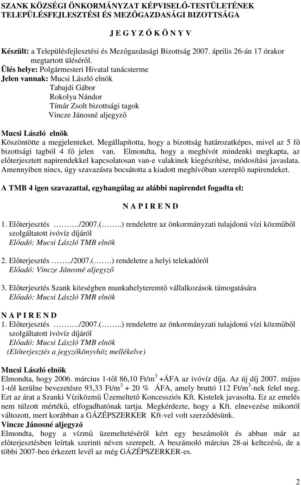 Megállapította, hogy a bizottság határozatképes, mivel az 5 fı bizottsági tagból 4 fı jelen van.