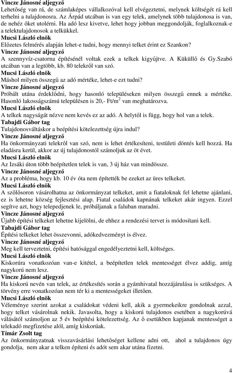 Elızetes felmérés alapján lehet-e tudni, hogy mennyi telket érint ez Szankon? A szennyvíz-csatorna építésénél voltak ezek a telkek kigyőjtve. A Küküllı és Gy.Szabó utcában van a legtöbb, kb.