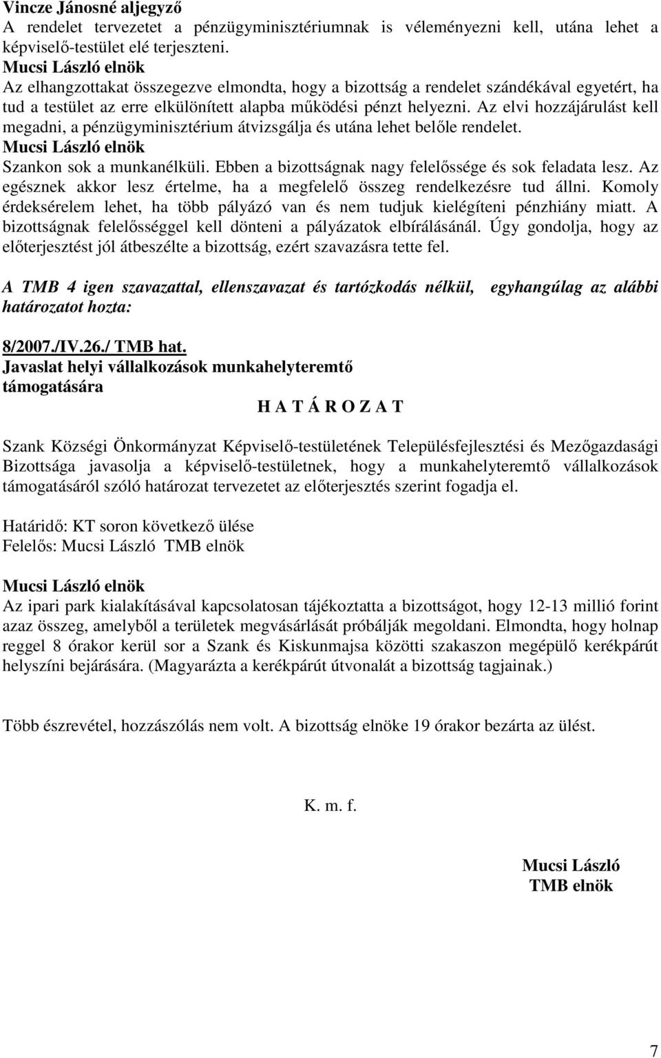 Az elvi hozzájárulást kell megadni, a pénzügyminisztérium átvizsgálja és utána lehet belıle rendelet. Szankon sok a munkanélküli. Ebben a bizottságnak nagy felelıssége és sok feladata lesz.