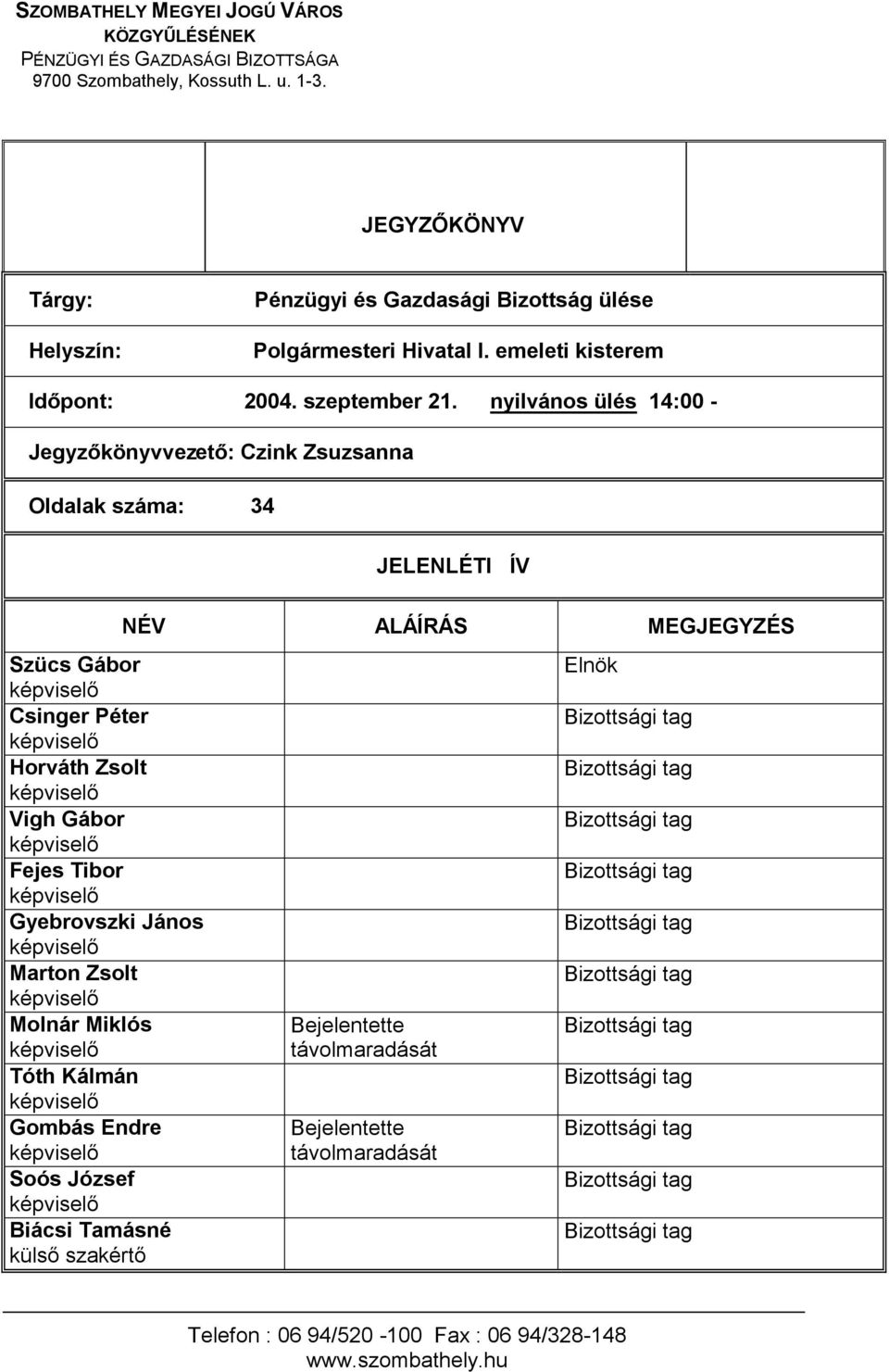 Tóth Kálmán Gombás Endre Soós József Biácsi Tamásné NÉV ALÁÍRÁS MEGJEGYZÉS Bejelentette távolmaradását Bejelentette távolmaradását Elnök Bizottsági tag Bizottsági tag Bizottsági tag