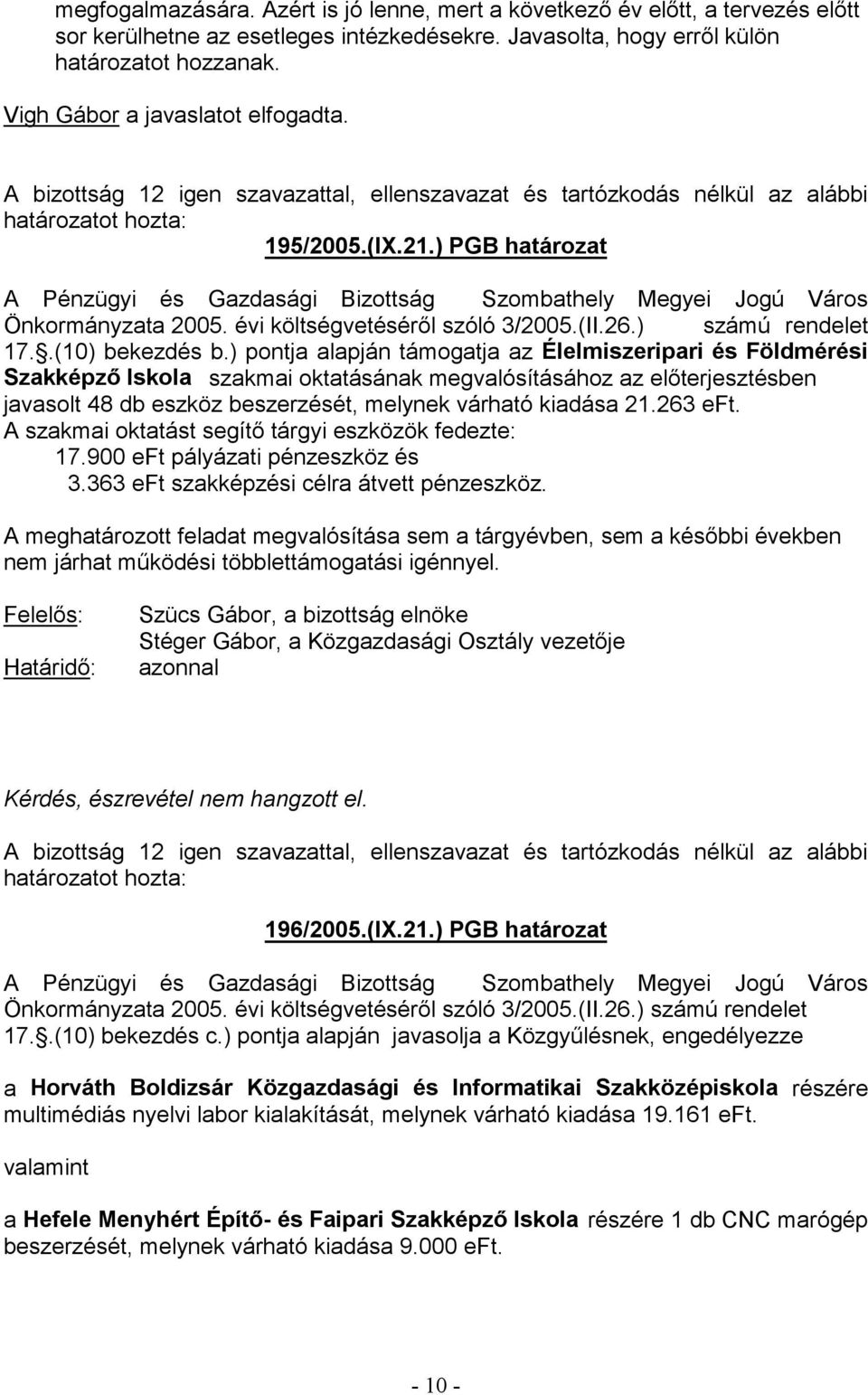 ) pontja alapján támogatja az Élelmiszeripari és Földmérési javasolt 48 db eszköz beszerzését, melynek várható kiadása 21.263 eft. A szakmai okta 17.900 eft pályázati pénzeszköz és 3.