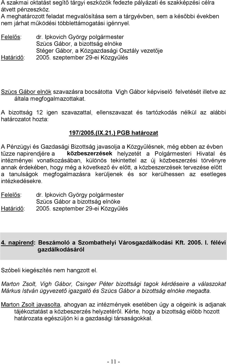 kerülhessen az esetleges intézkedésekre. Szücs Gábor a bizottság elnöke 4. napirend: Beszámoló a Szombathelyi Városgazdálkodási Kft. 2005. I.