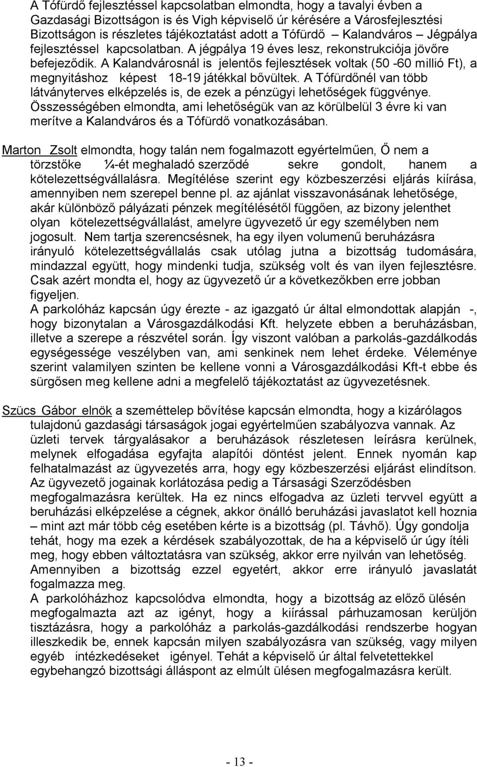 fejlesztésre. figyeljen. A parkolóház kapcsán úgy érezte - az igazgató úr által elmondottak alapján -, hogy bizonytalan a Városgazdálkodási Kft.