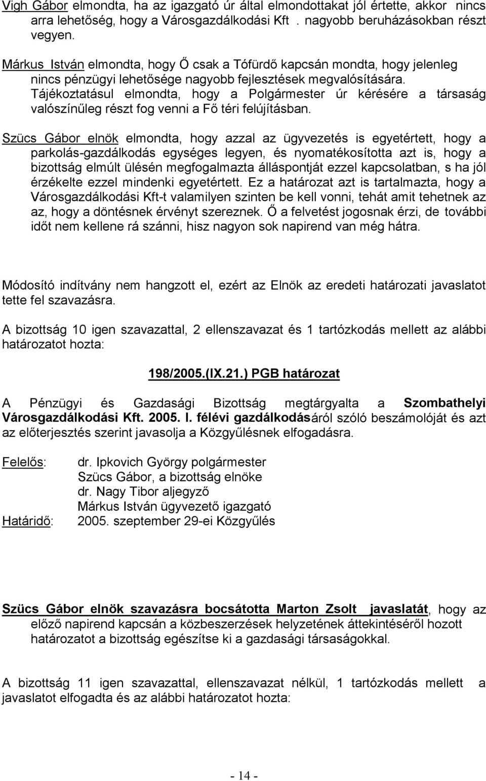 legyen, és nyomatékosította azt is, hogy a bizottság elmúlt ülésén megfogalmazta álláspontját ezzel kapcsolatban, s ha jól érzékelte ezzel mindenki egyetértett.