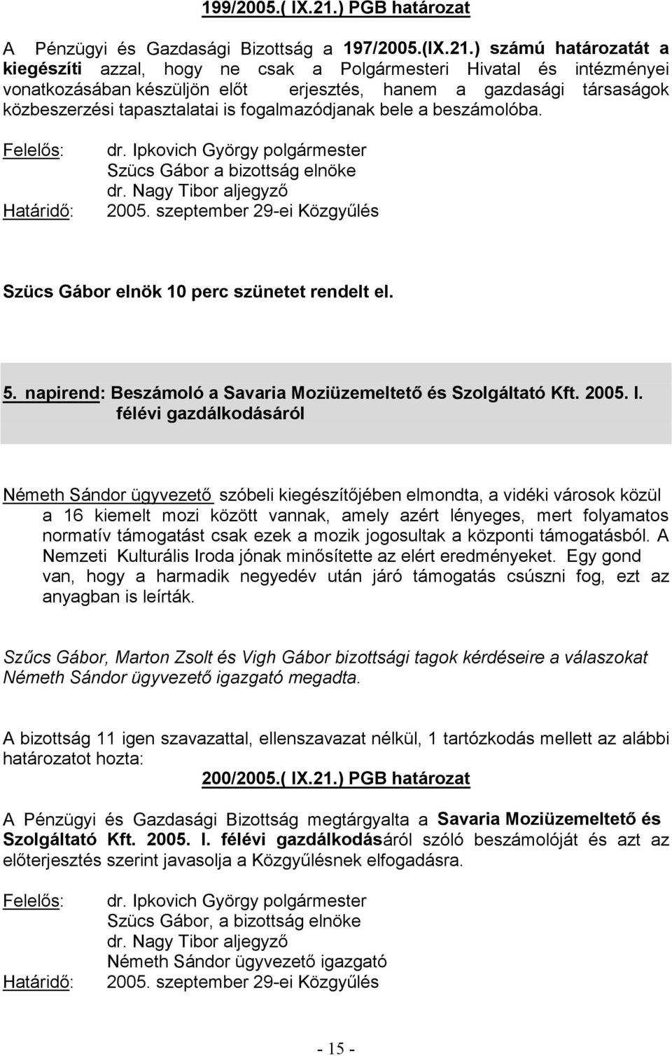 ) számú határozatát a kiegészíti azzal, hogy ne csak a Polgármesteri Hivatal és intézményei erjesztés, hanem a gazdasági társaságok közbeszerzési tapasztalatai is fogalmazódjanak bele a beszámolóba.