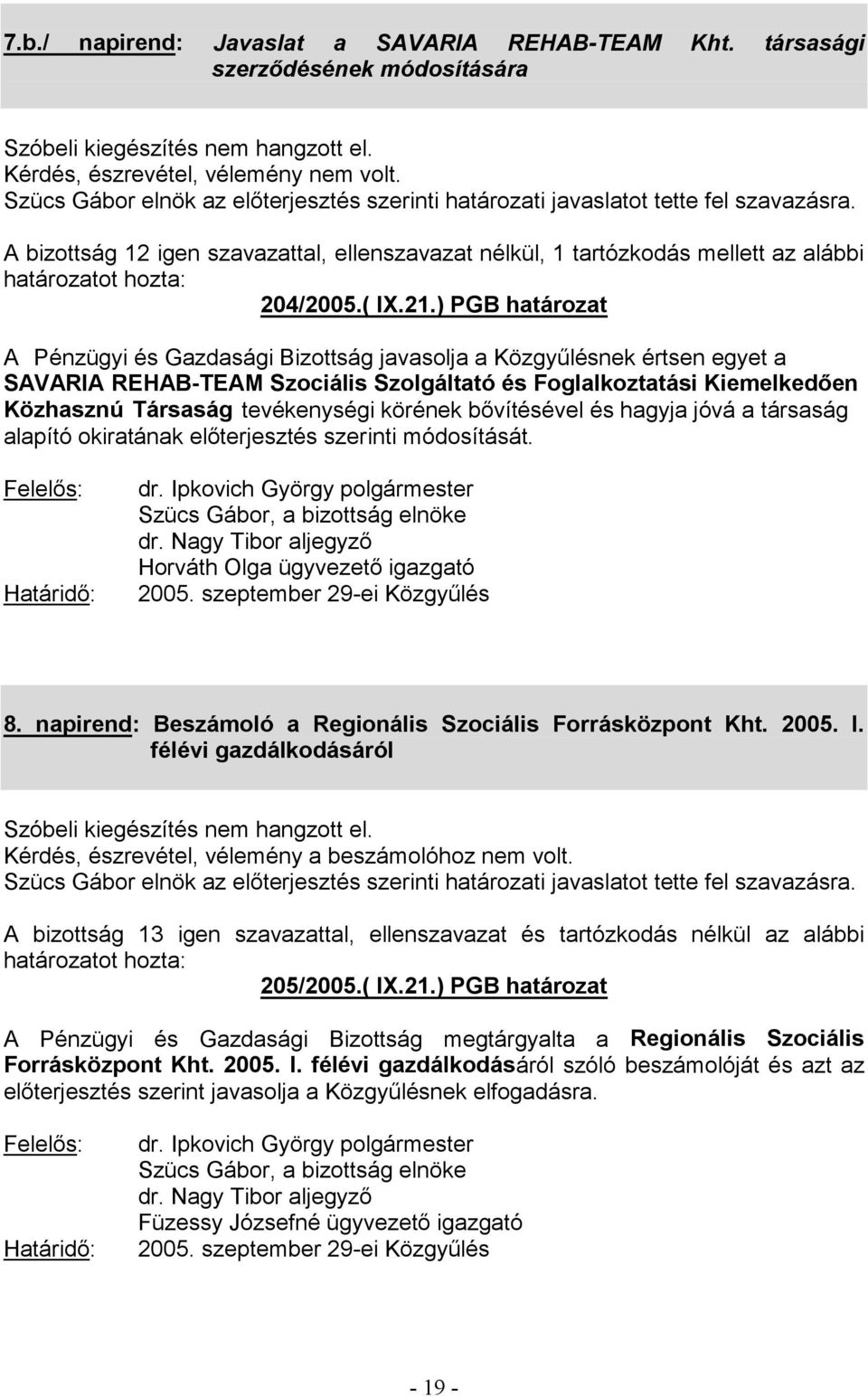 Szücs Gábor, a bizottság elnöke 8. napirend: Beszámoló a Regionális Szociális Forrásközpont Kht. 2005. I. félévi gazdálkodásáról Szóbeli kiegészítés nem hangzott el.