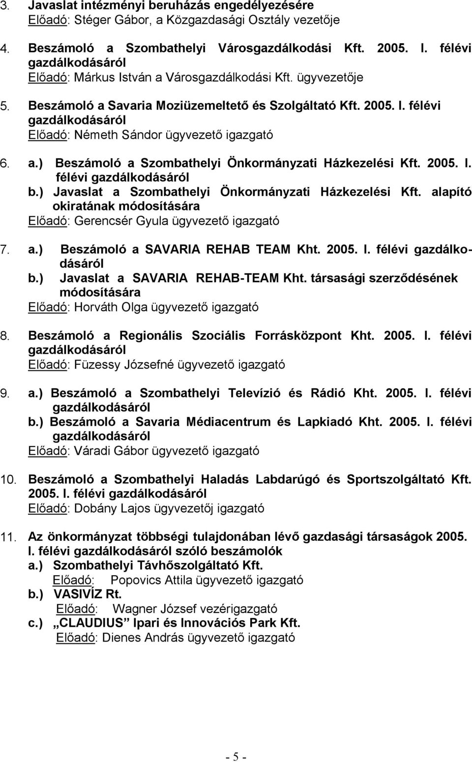 Beszámoló a Regionális Szociális Forrásközpont Kht. 2005. I. félévi gazdálkodásáról 9. a.) Beszámoló a Szombathelyi Televízió és Rádió Kht. 2005. I. félévi gazdálkodásáról b.