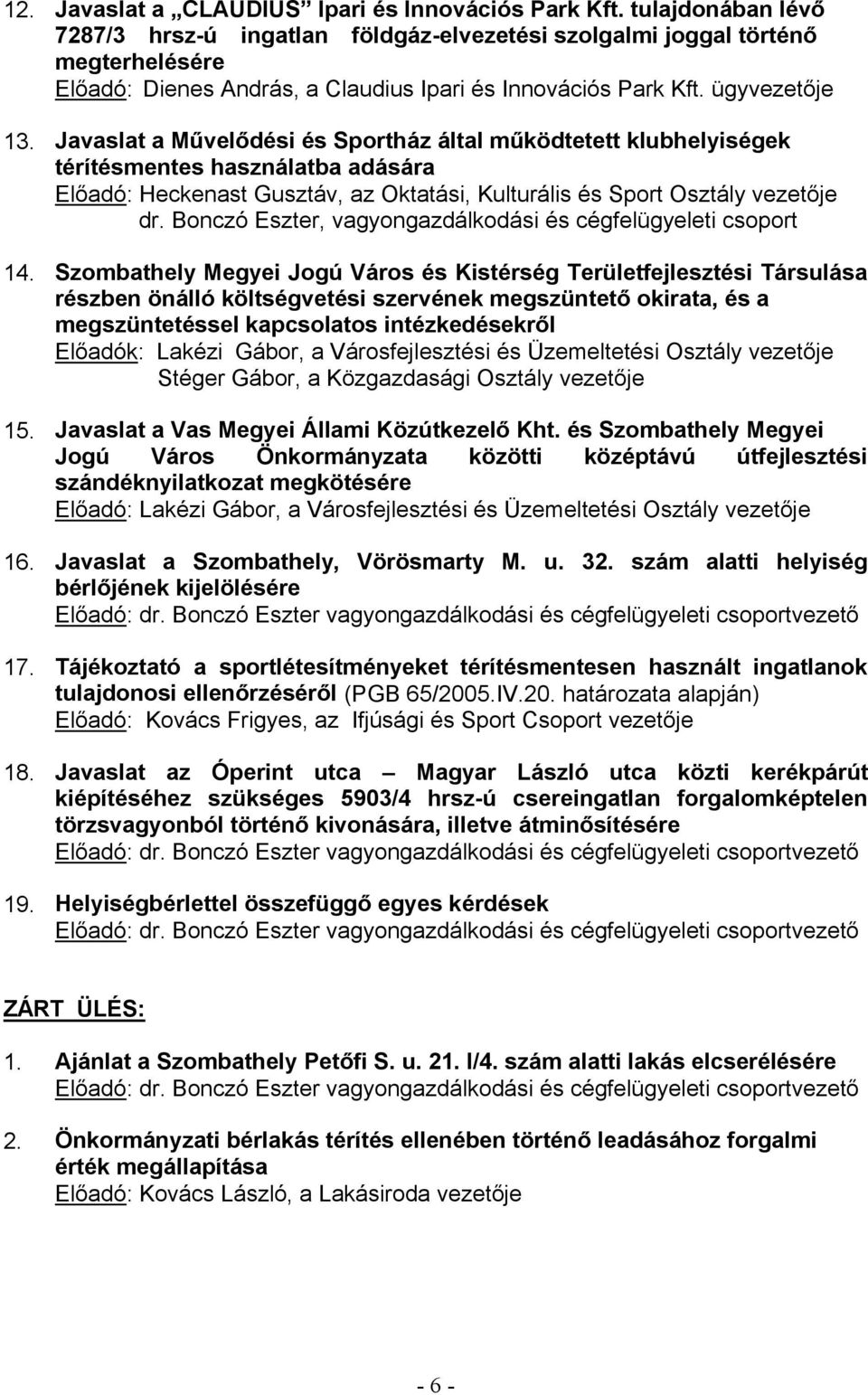 Javaslat a Szombathely, Vörösmarty M. u. 32. szám alatti helyiség 17. Tájékoztató a sportlétesítményeket térítésmentesen használt ingatlanok (PGB 65/2005.IV.20. határozata alapján) 18.