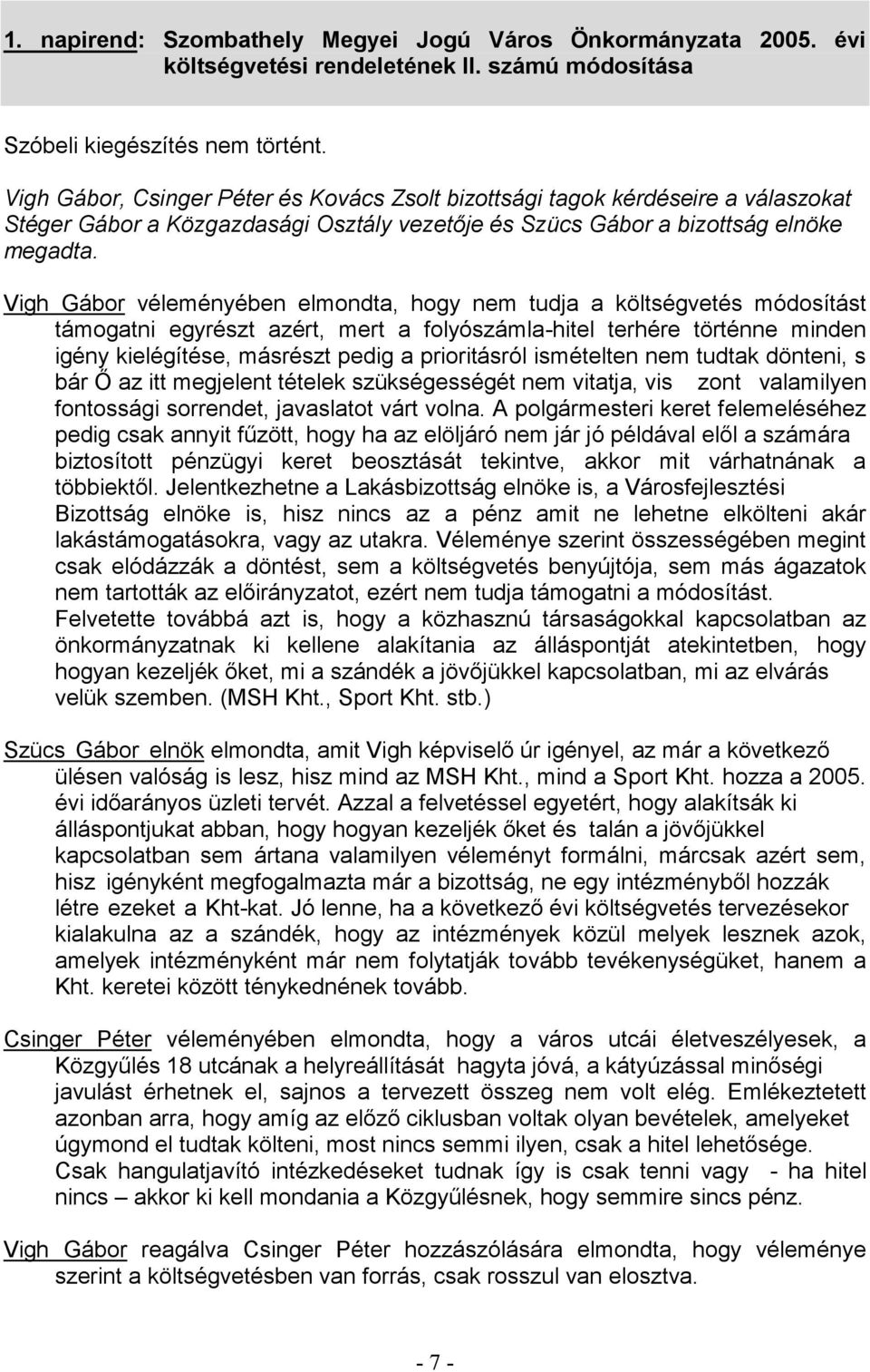 Vigh Gábor véleményében elmondta, hogy nem tudja a költségvetés módosítást támogatni egyrészt azért, mert a folyószámla-hitel terhére történne minden igény kielégítése, másrészt pedig a prioritásról