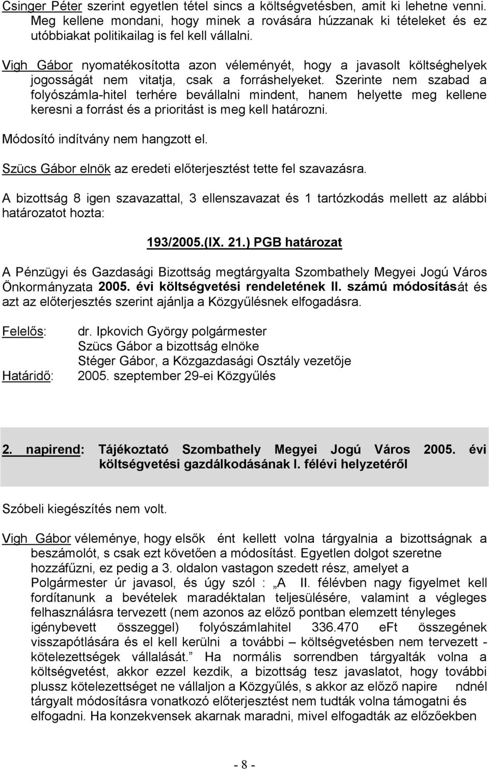 Vigh Gábor nyomatékosította azon véleményét, hogy a javasolt költséghelyek jogosságát nem vitatja, csak a forráshelyeket.
