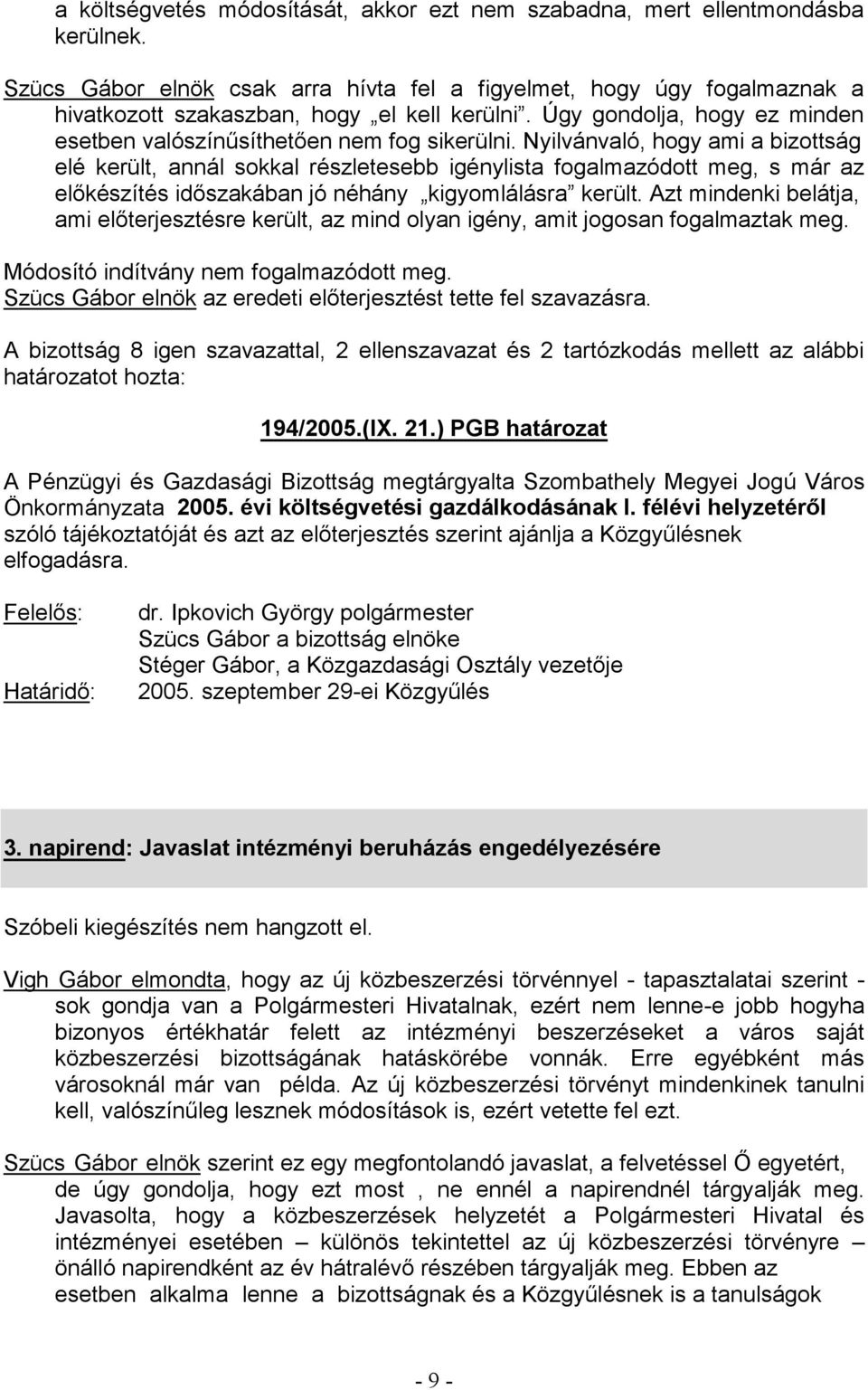 Úgy gondolja, hogy ez minden elé került, annál sokkal részletesebb igénylista fogalmazódott meg, s már az Módosító indítvány nem fogalmazódott meg.