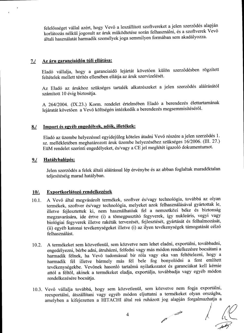 1 Az 6ru earanciaid6n ttili ellftfsa: Elad6 v6llalja, hogy a garanciaid6 leiartfr- kdvetoen ktildn szerzod6sben rogzitett feltetelek mellett t6rit6s ellen6ben ell6tja az 6ruk szervizel6s6t.