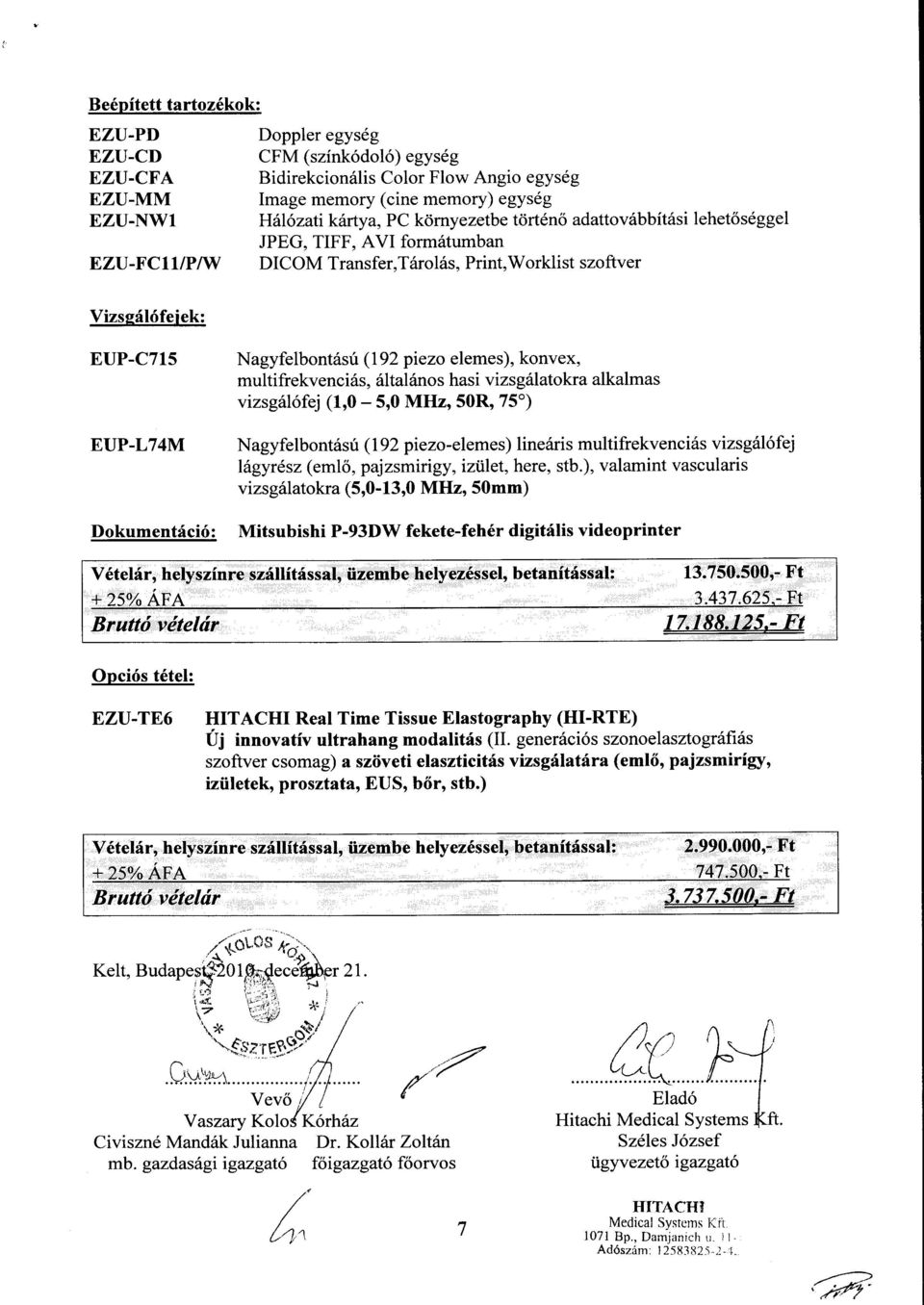 gel JPEG, TIFF, AVI form6tumban DICOM Transfer,T6rol6s, Print,Worklist szoftver Vizsed16feiek: EUP-C715 EUP-L74M Dokumentici6: Nagyfelbontdsi (192 prezo elemes), konvex, multifrekvenci6s, 6ltal6nos